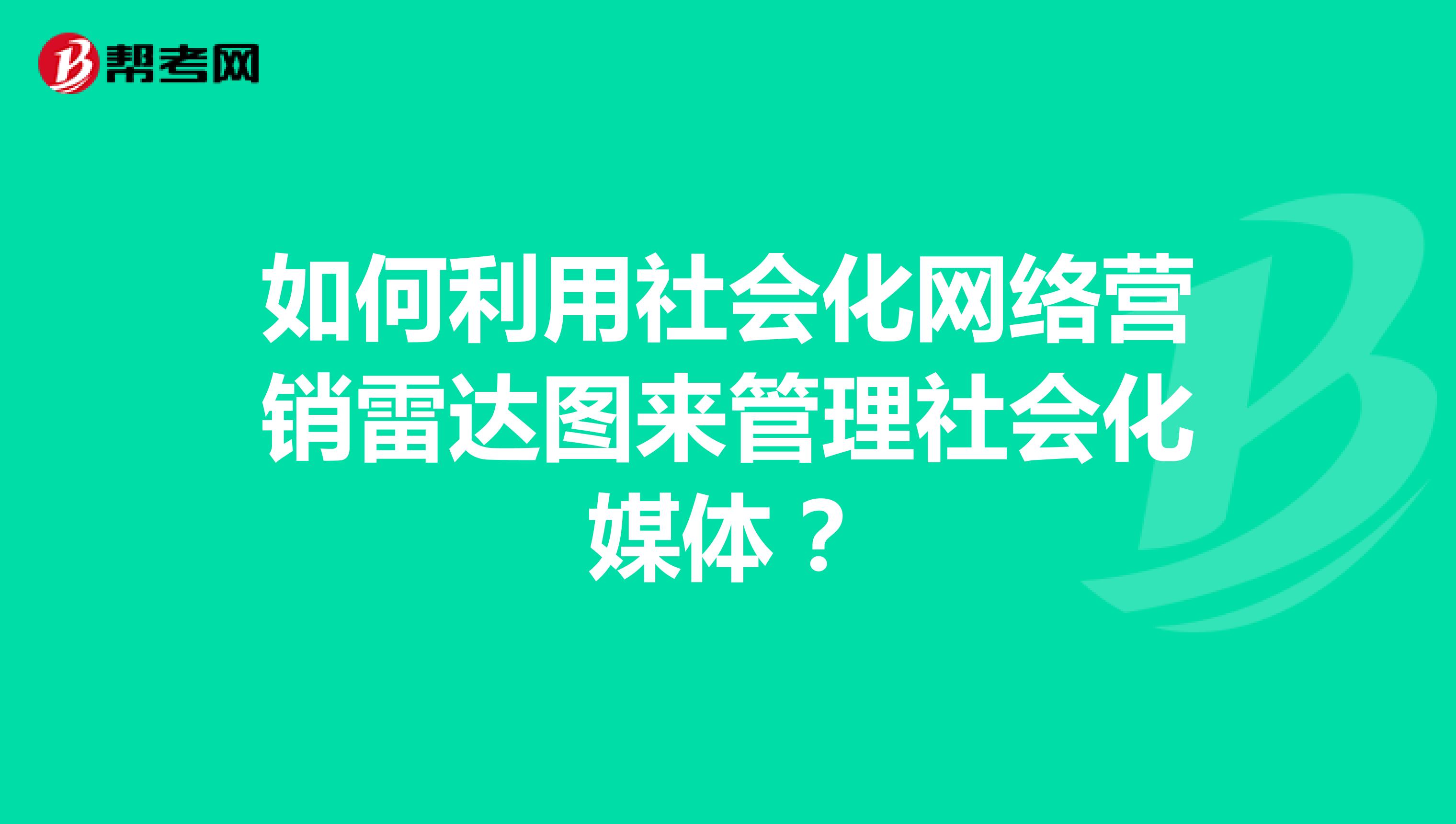 如何利用社会化网络营销雷达图来管理社会化媒体？