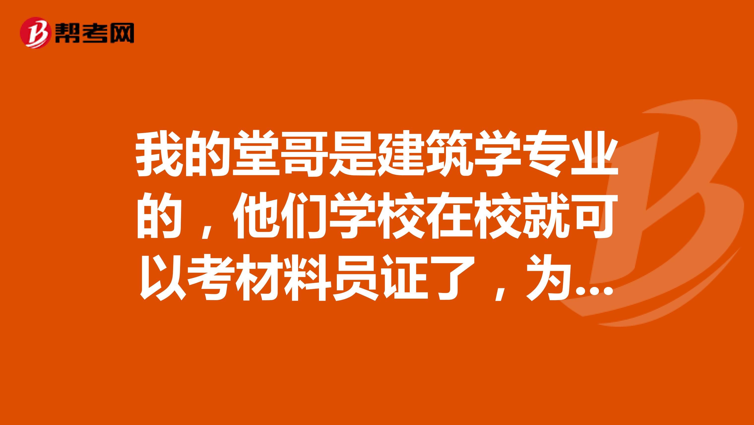 我的堂哥是建筑学专业的，他们学校在校就可以考材料员证了，为什么我毕业工作一年还是不能考呢？这个是有专业限制吗？我是工商管理的
