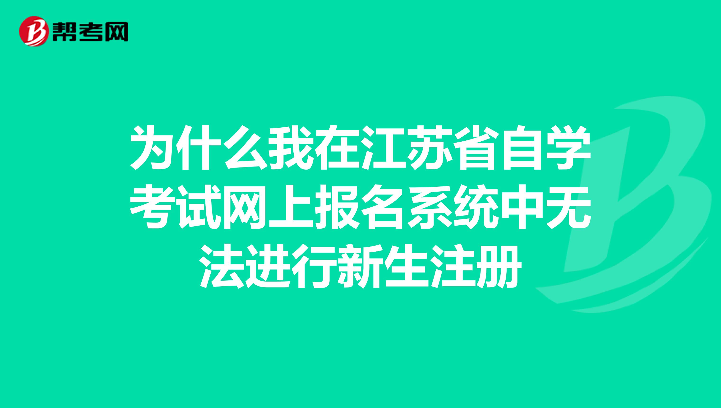 為什么我在江蘇省自學考試網上報名系統中無法進行新生注冊