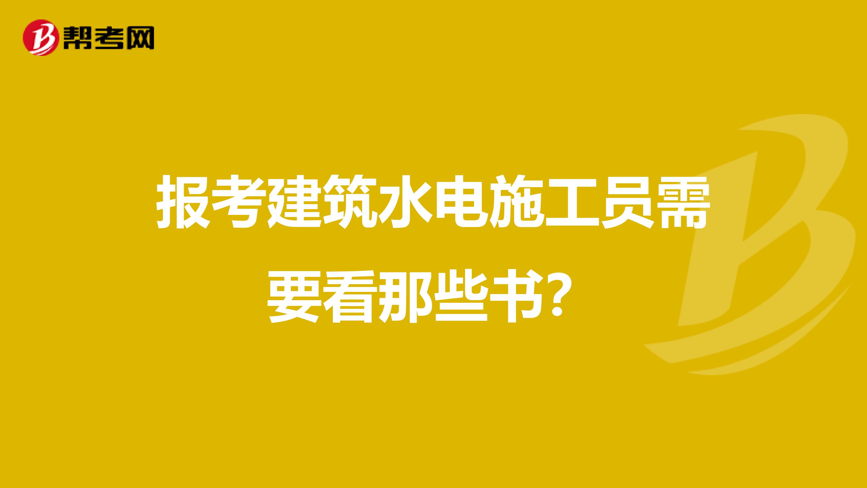 报考建筑水电施工员需要看那些书?