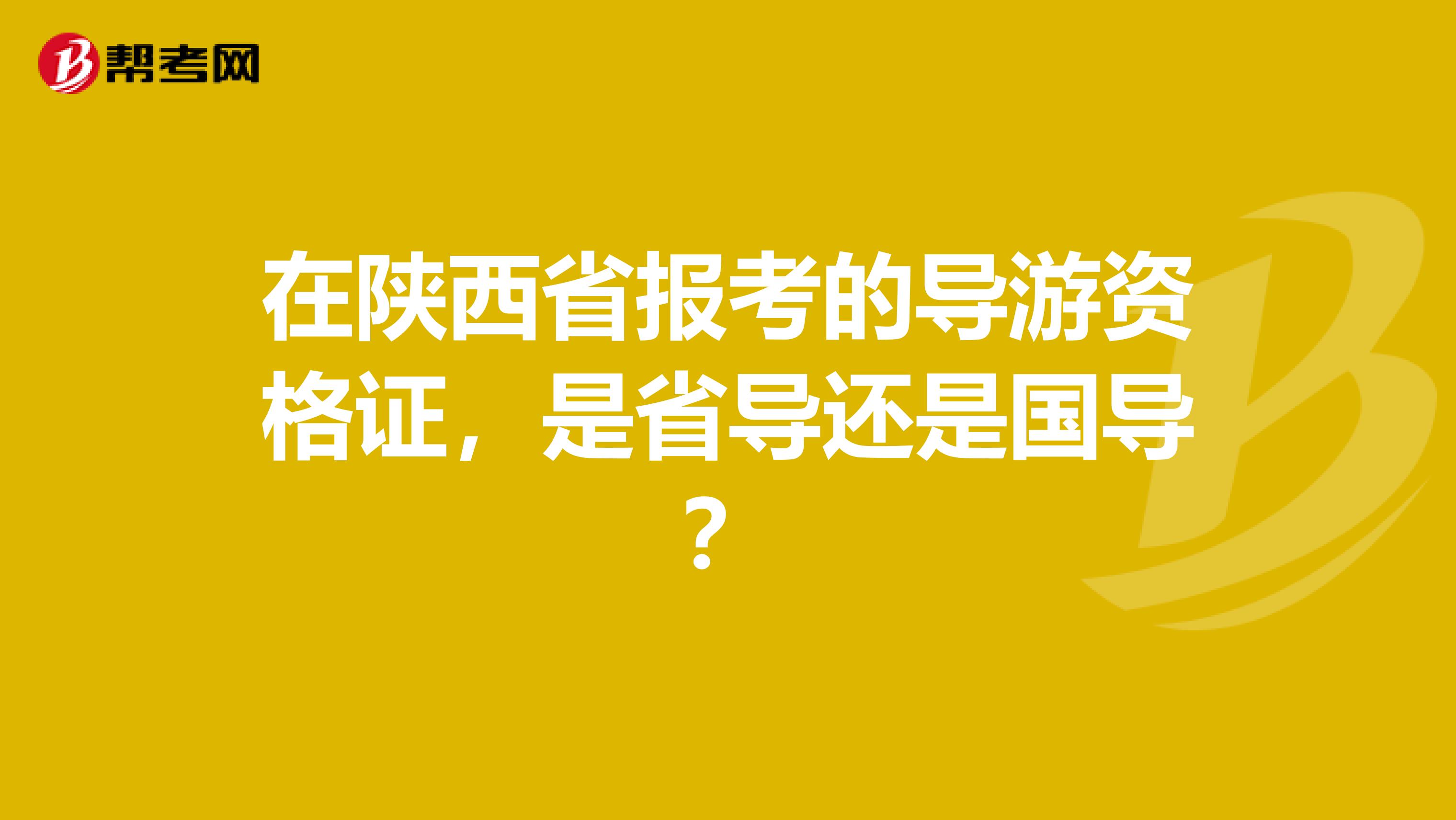 在陕西省报考的导游资格证，是省导还是国导？