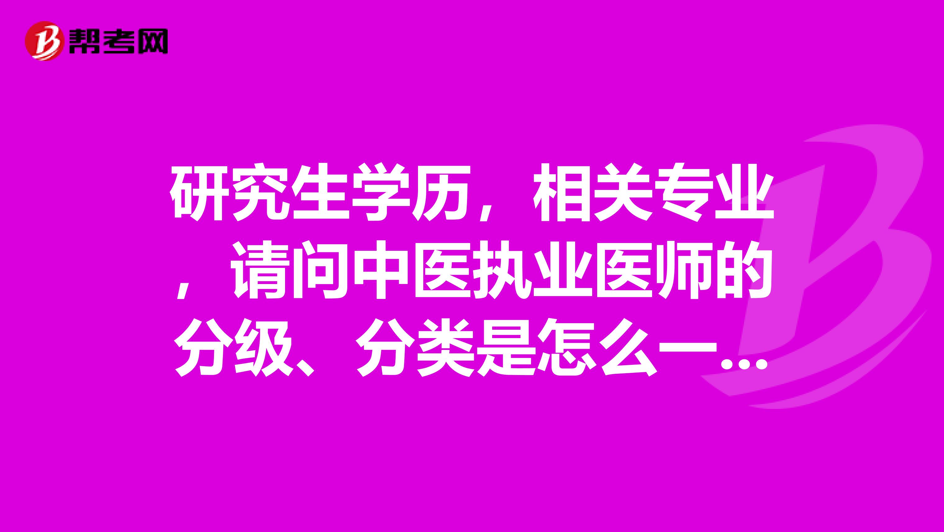 研究生學歷，相關專業，請問中醫執業醫師的分級、分類是怎么一個情況的？