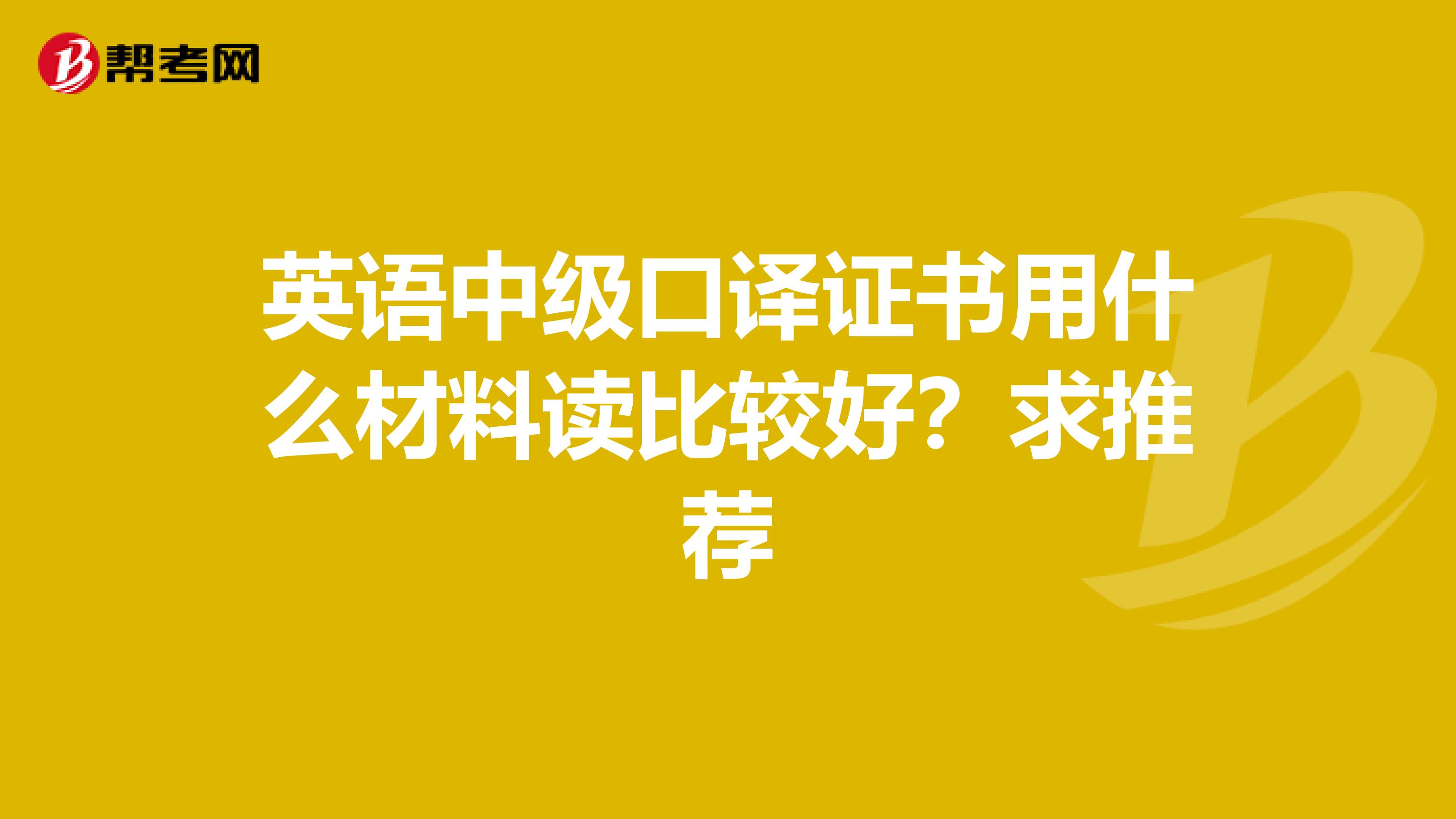 英语中级口译证书用什么材料读比较好？求推荐