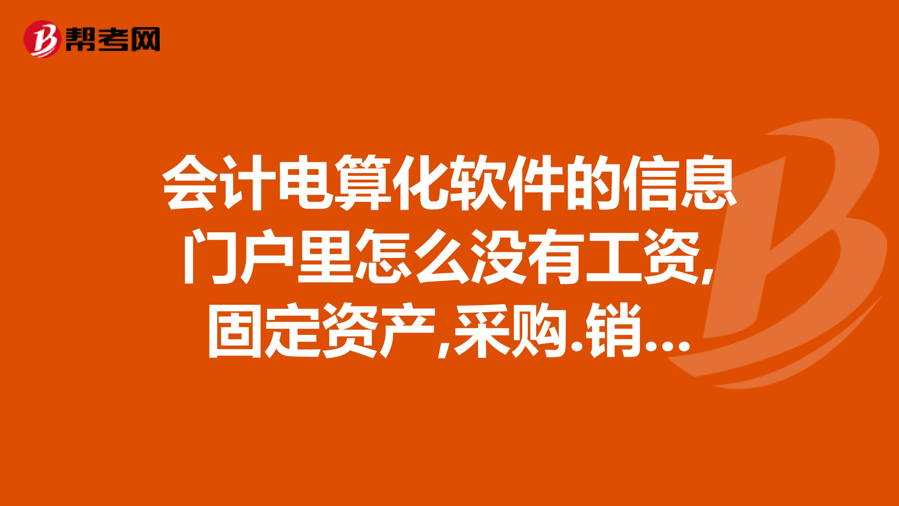 会计电算化软件的信息门户里怎么没有工资,固定资产,采购.销售模块呢怎么调出来