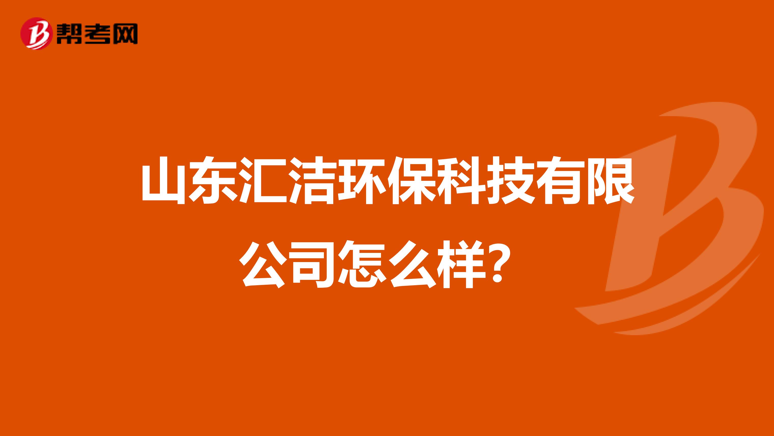 山东汇洁环保科技有限公司怎么样？