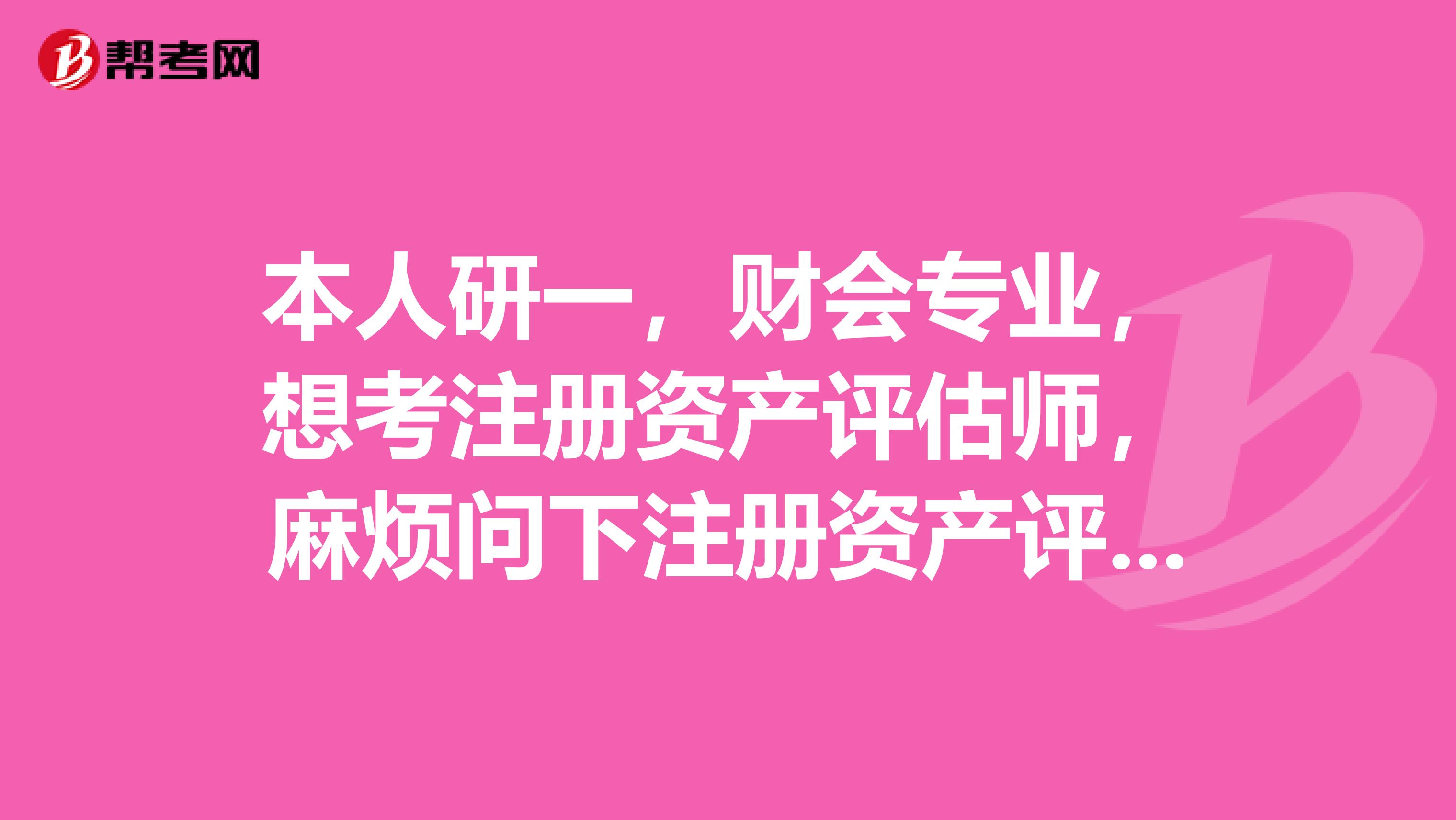 本人研一，財會專業，想考注冊資產評估師，麻煩問下注冊資產評估師考試難度如何？