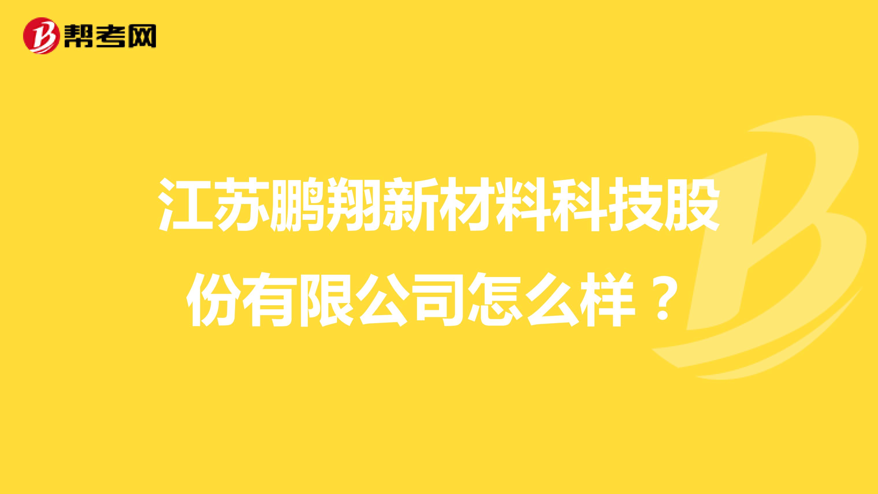 江苏鹏翔新材料科技股份有限公司怎么样？