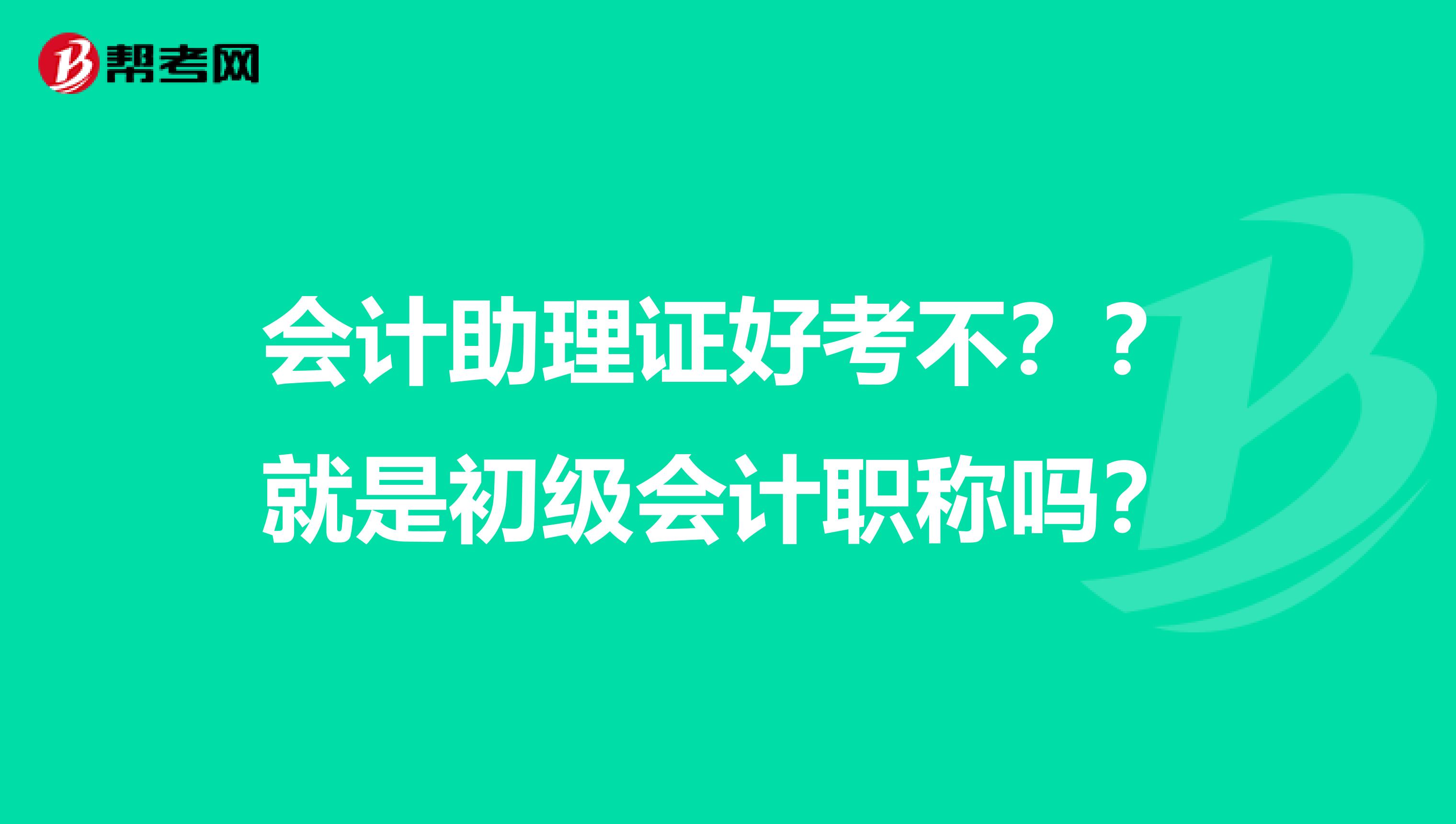 會計助理證好考不？？就是初級會計職稱嗎？