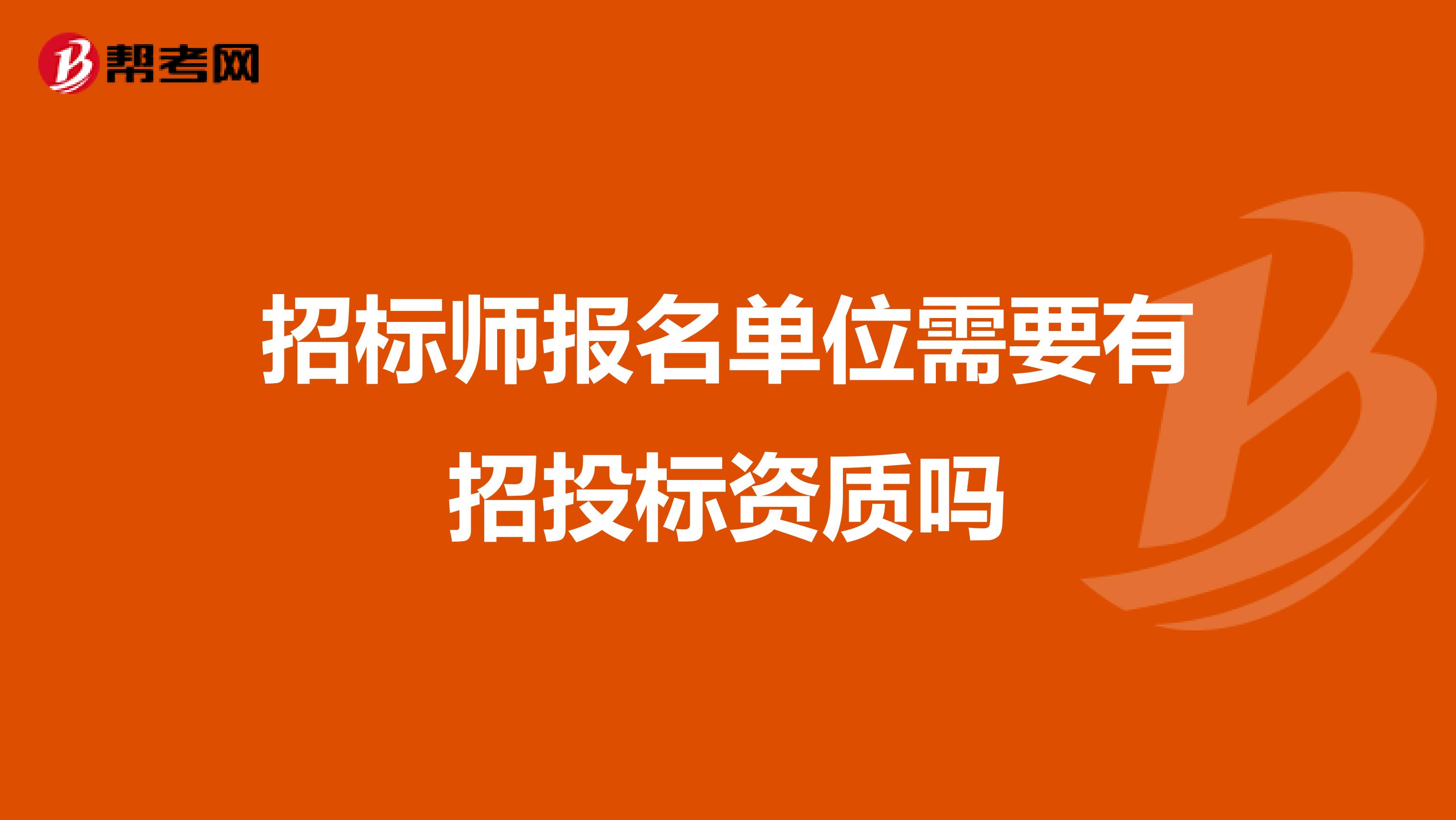招标师报名单位需要有招投标资质吗