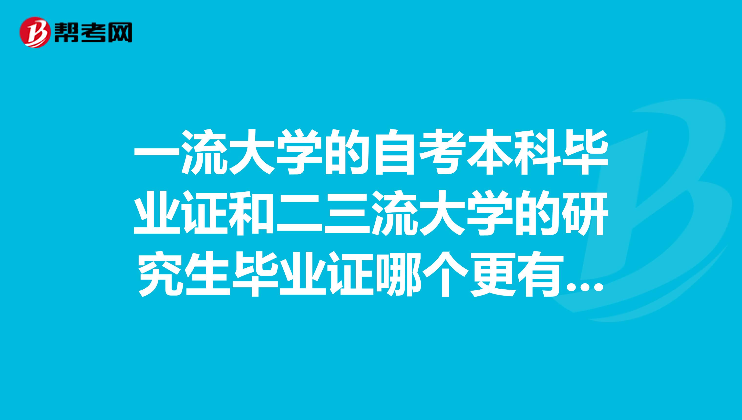 一流大學的自考本科畢業證和二三流大學的研究生畢業證哪個更有含金量。