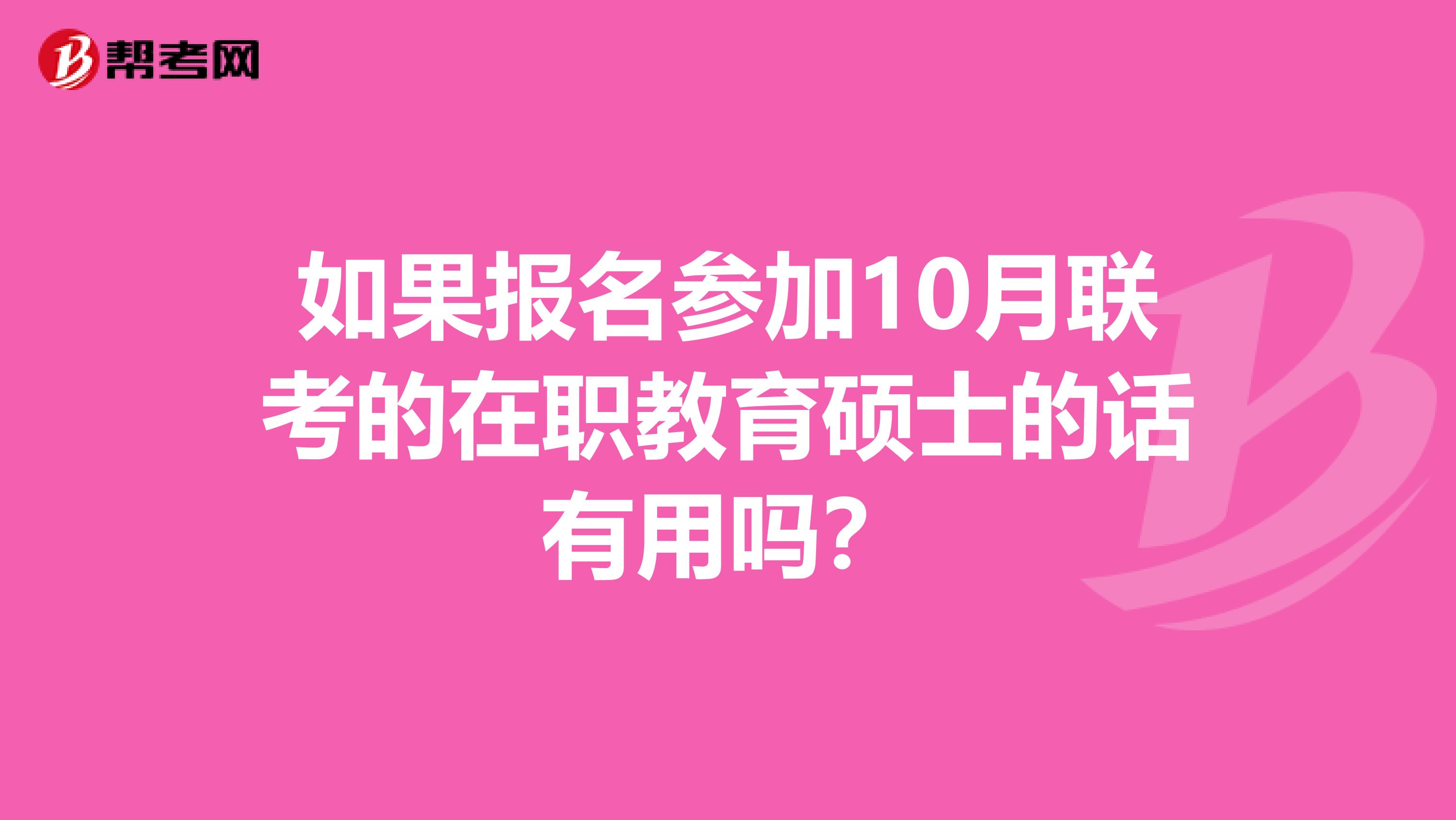 如果报名参加10月联考的在职教育硕士的话有用吗？