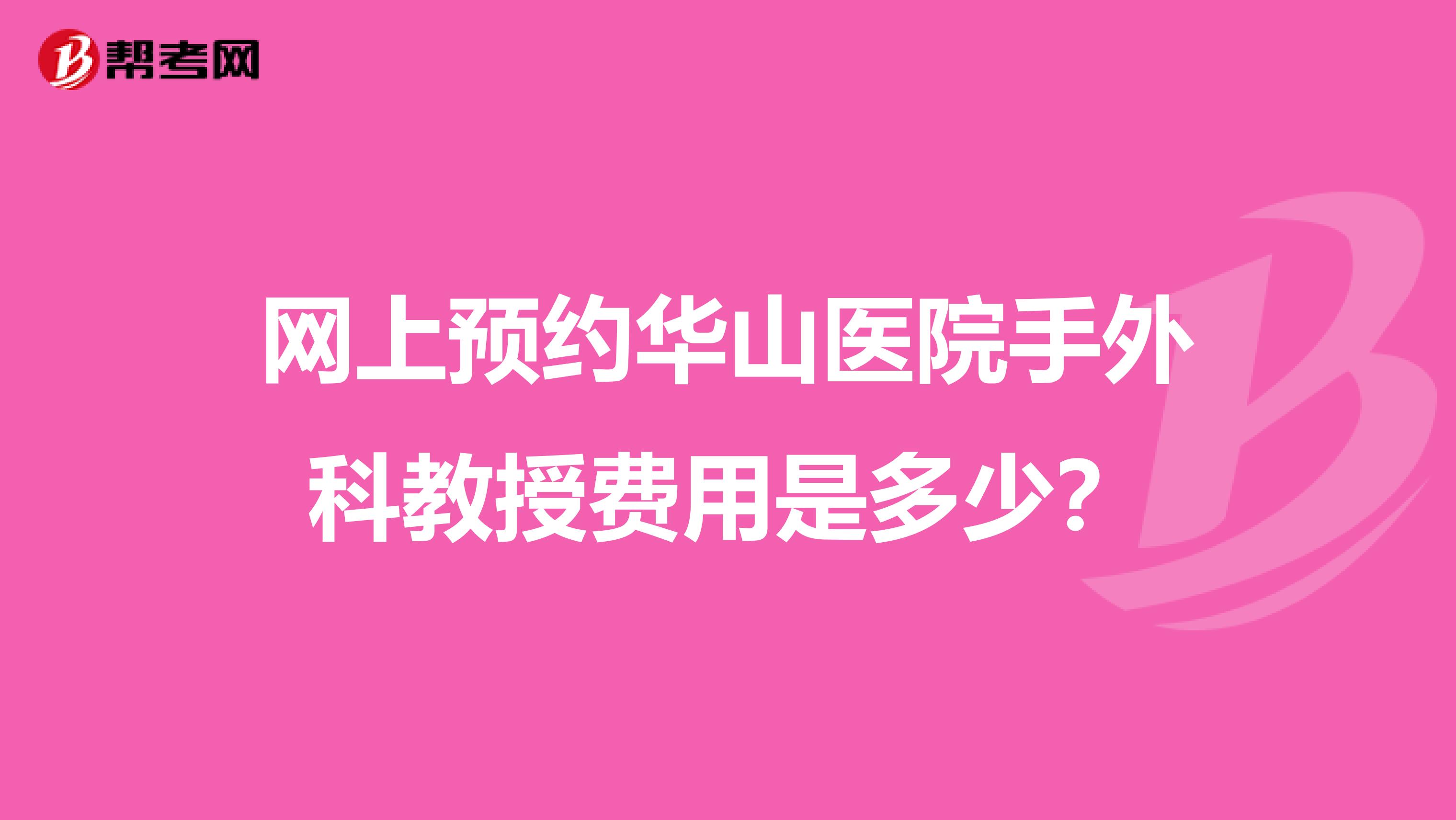 网上预约华山医院手外科教授费用是多少?