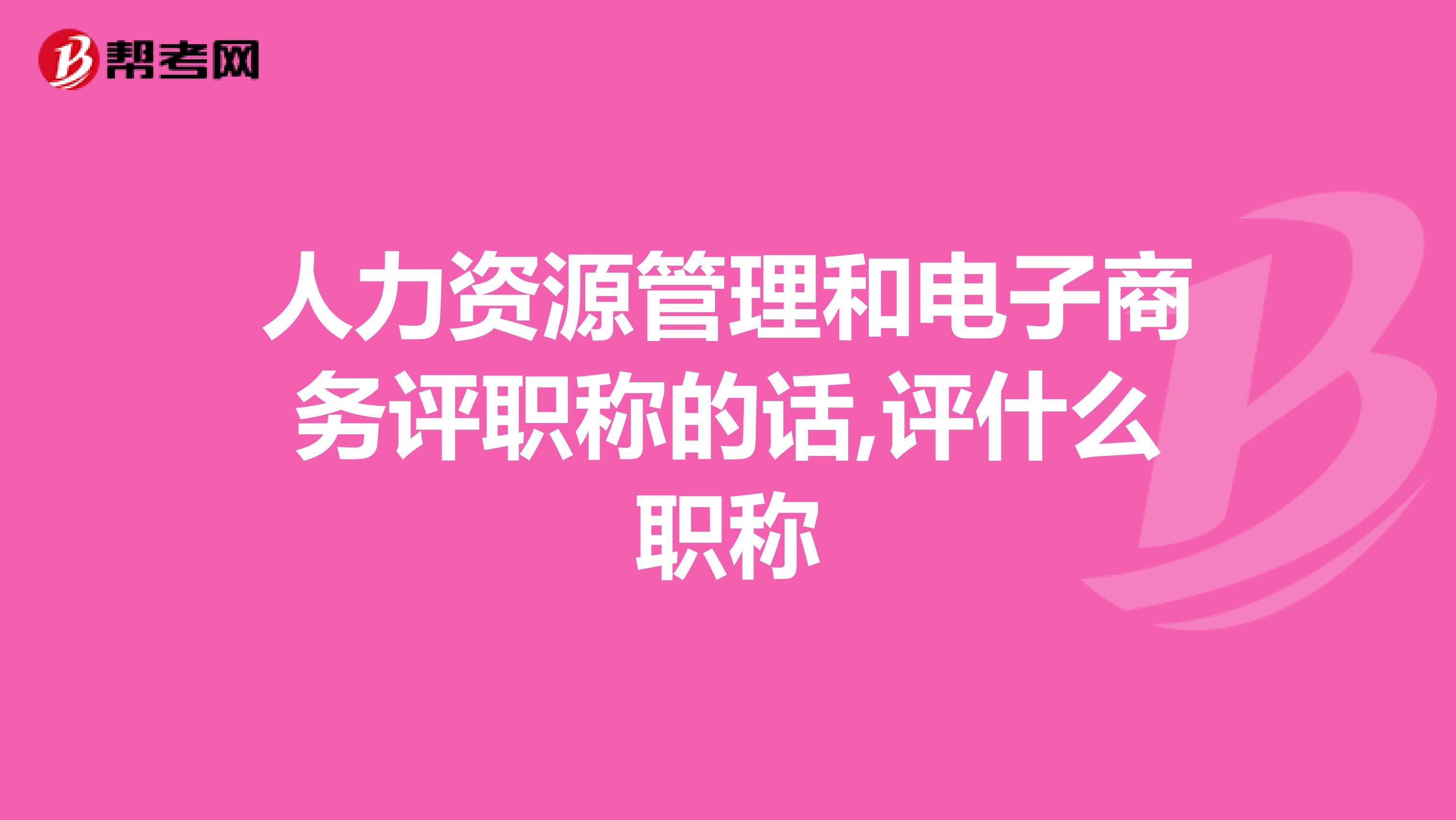 人力资源管理和电子商务评职称的话,评什么职称