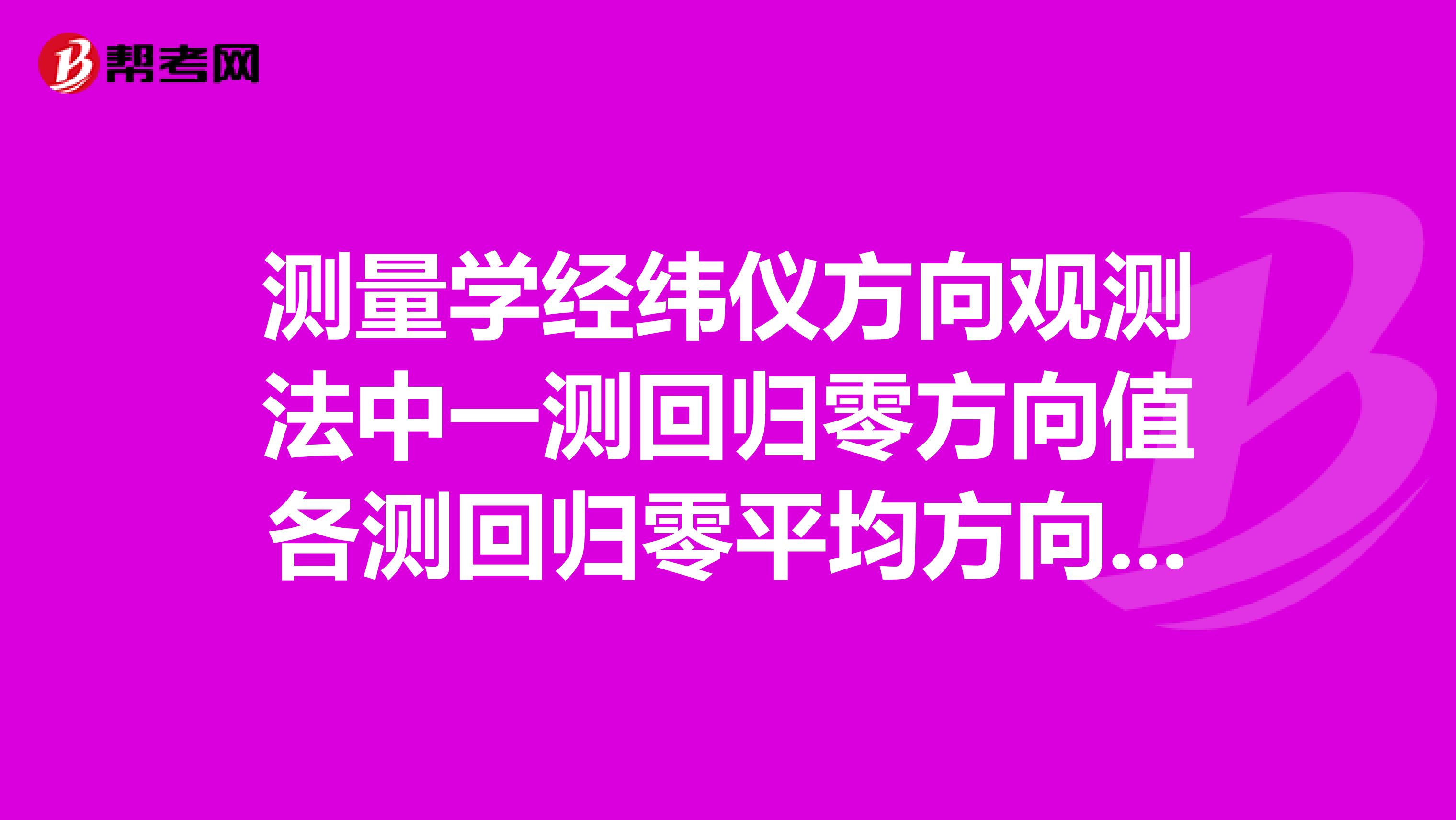 测量学经纬仪方向观测法中一测回归零方向值各测回归零平均方向值与角值的求法?