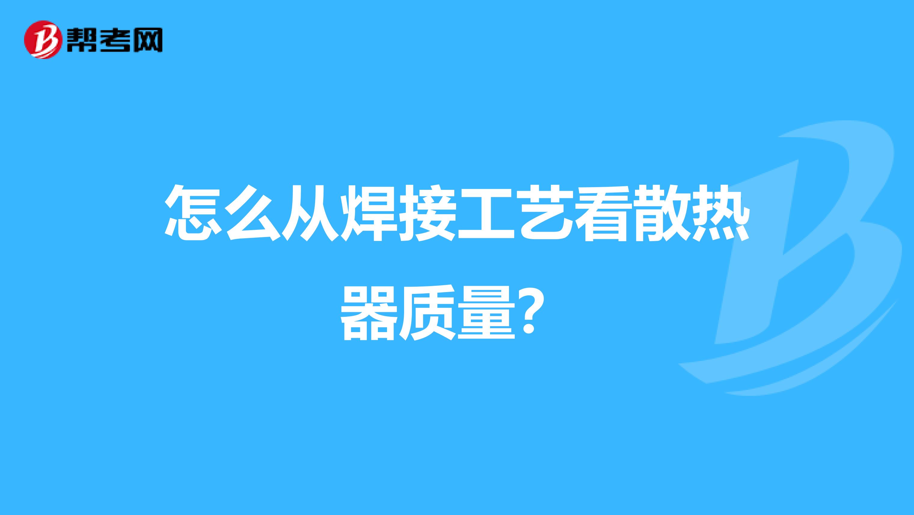 怎么从焊接工艺看散热器质量？