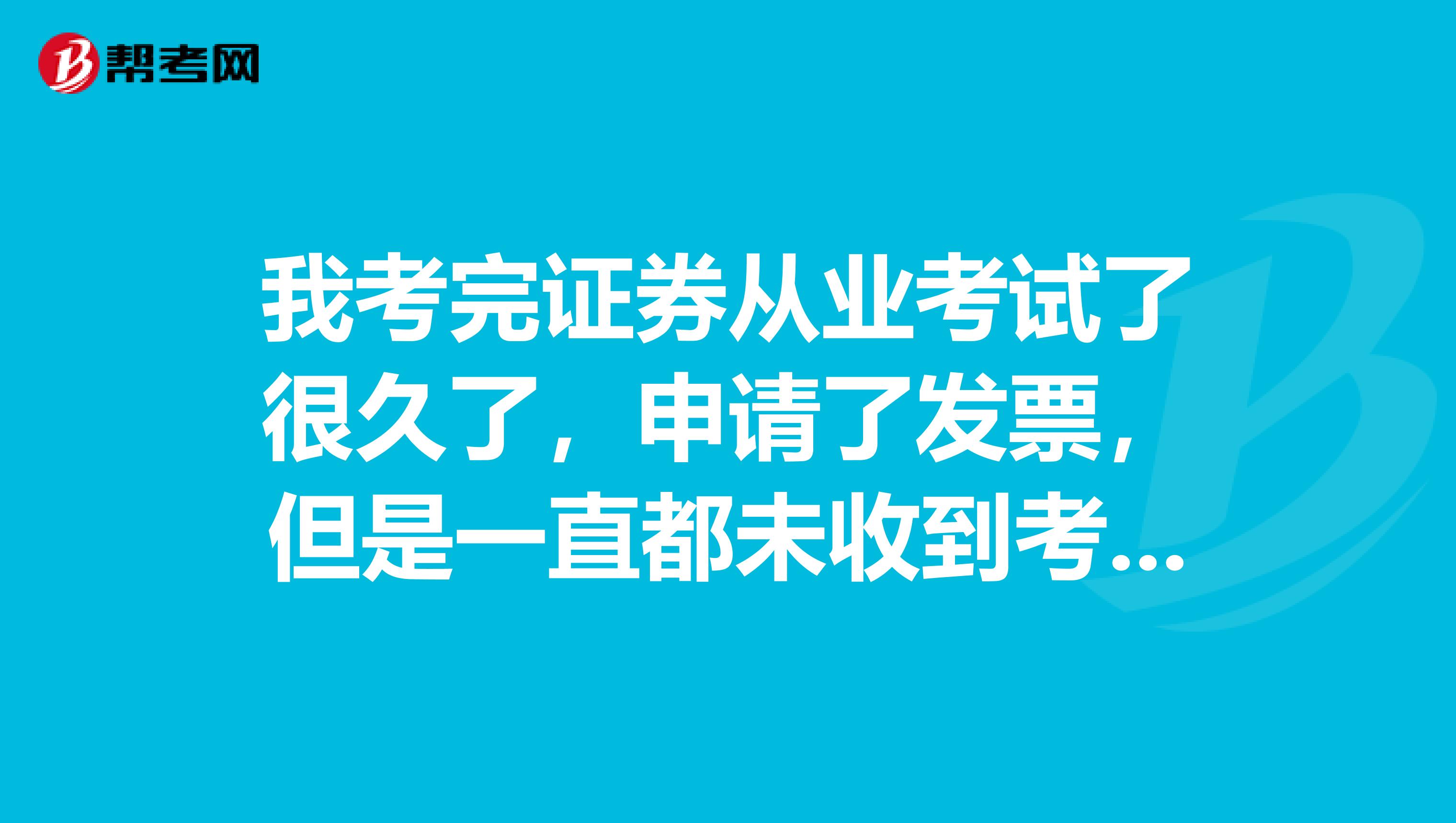 我考完证券从业考试了很久了,申请了发票,但是一直都未收到考试发票,怎么办?