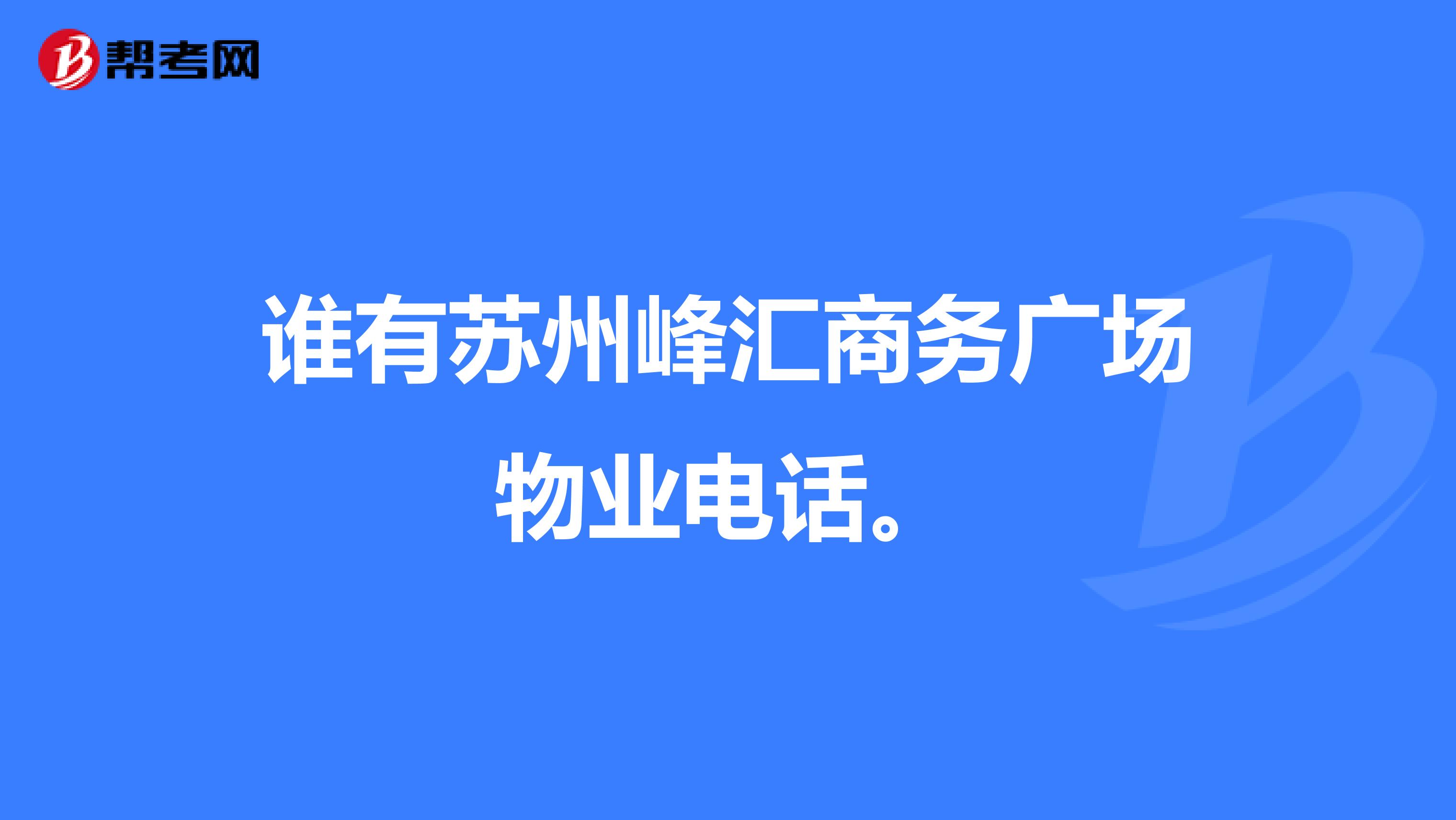 谁有苏州峰汇商务广场物业电话。