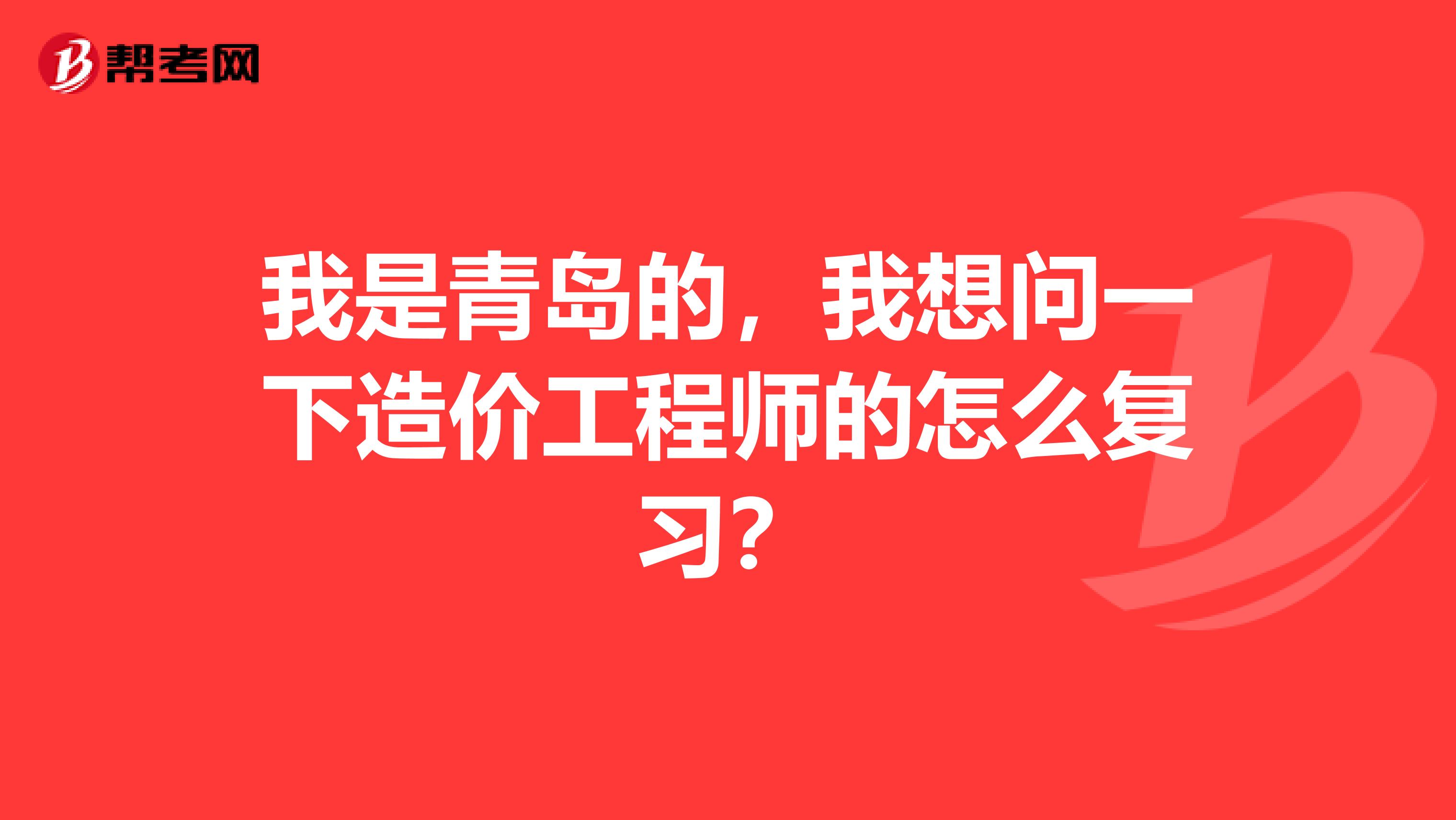 我是青島的，我想問一下造價工程師的怎么復習？