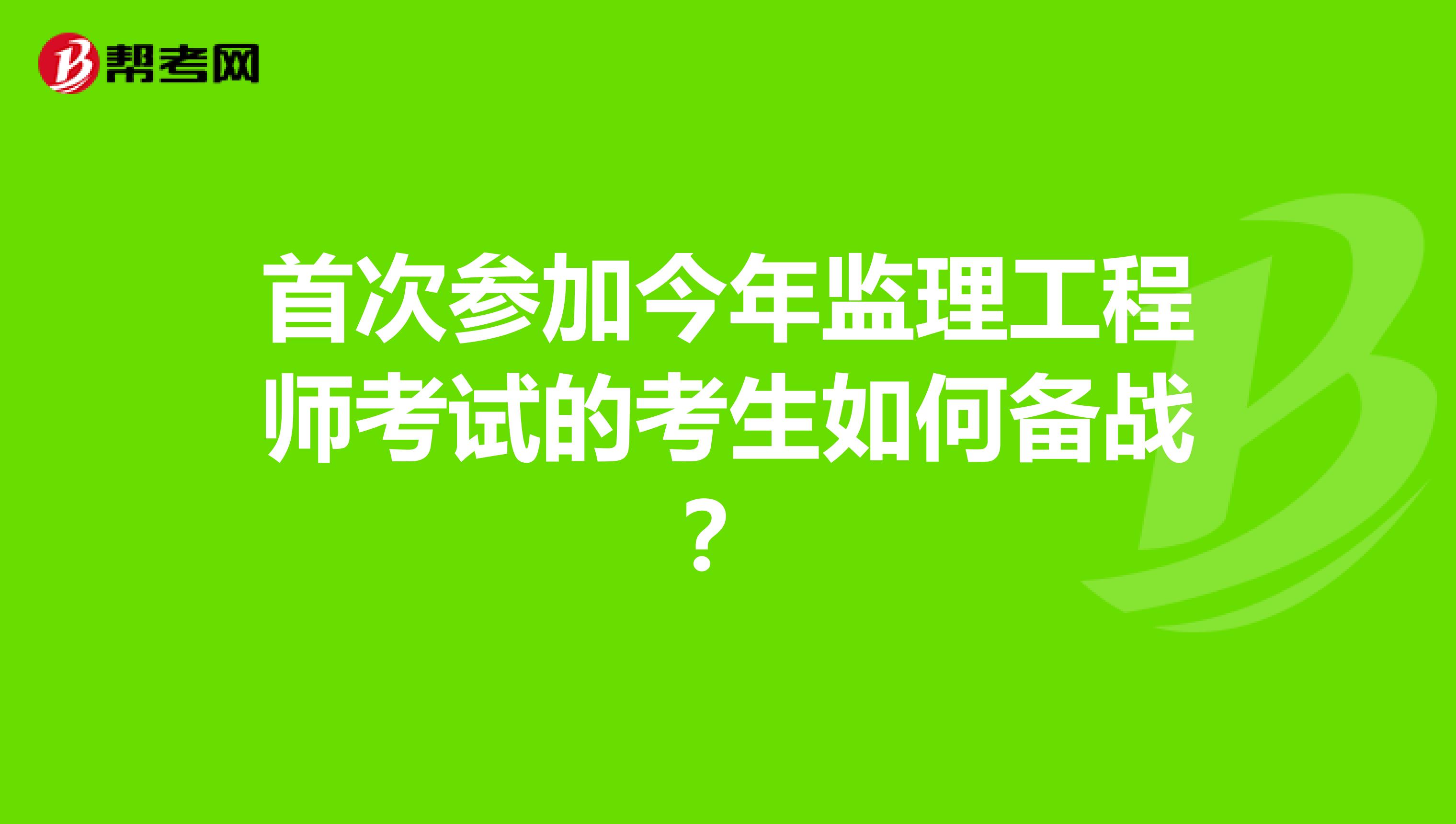 首次参加今年监理工程师考试的考生如何备战?