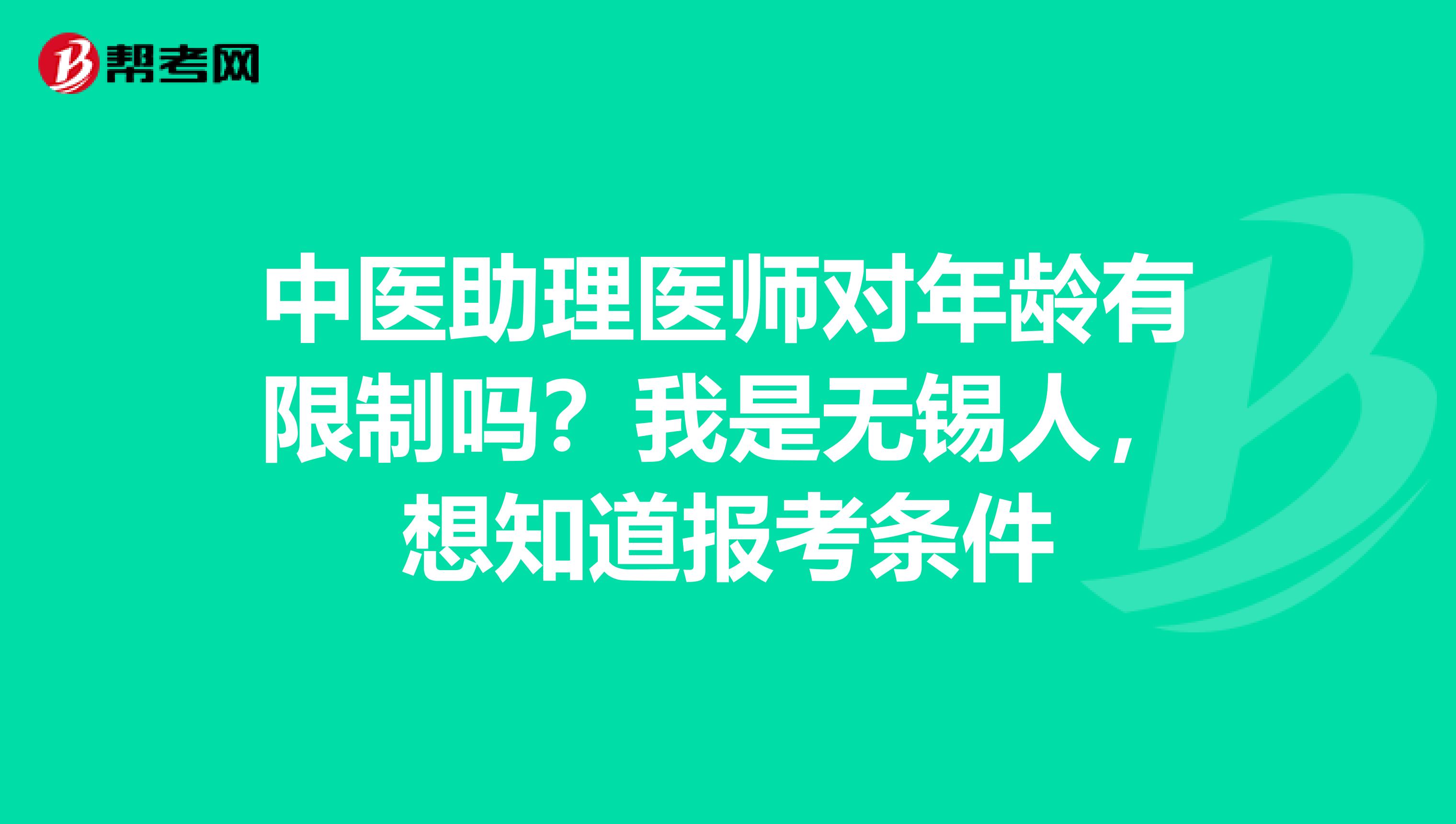 中医助理医师对年龄有限制吗?我是无锡人,想知道报考条件