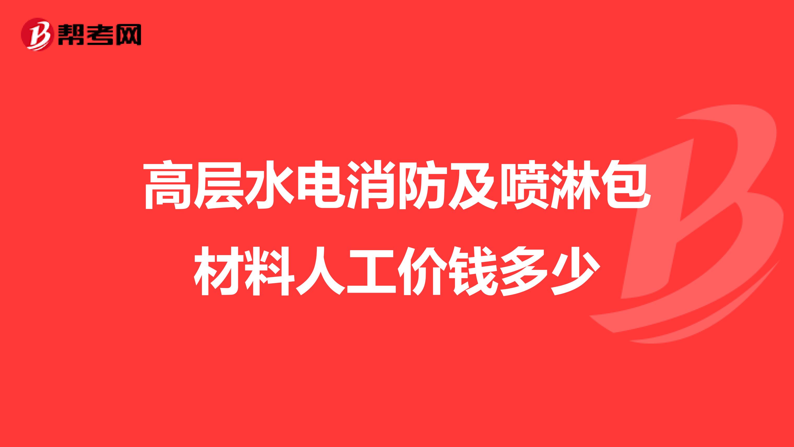 高层水电消防及喷淋包材料人工价钱多少