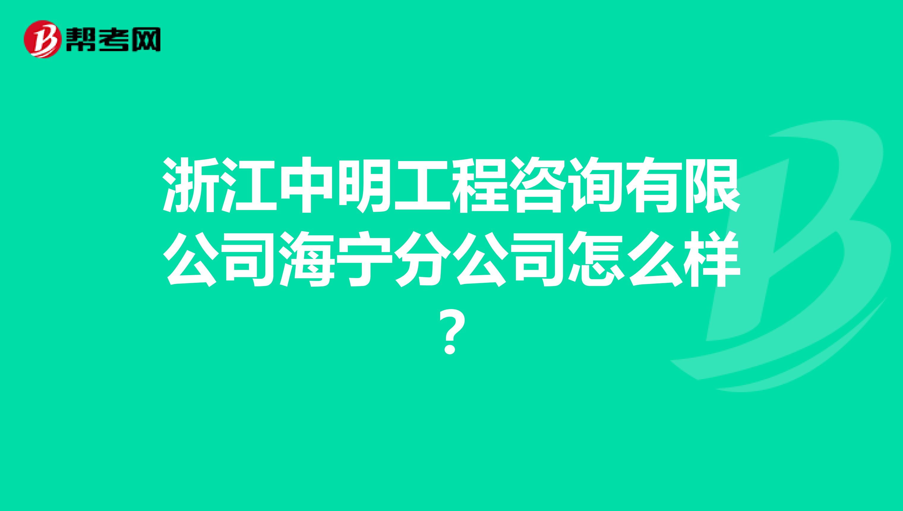浙江中明工程咨询有限公司海宁分公司怎么样？