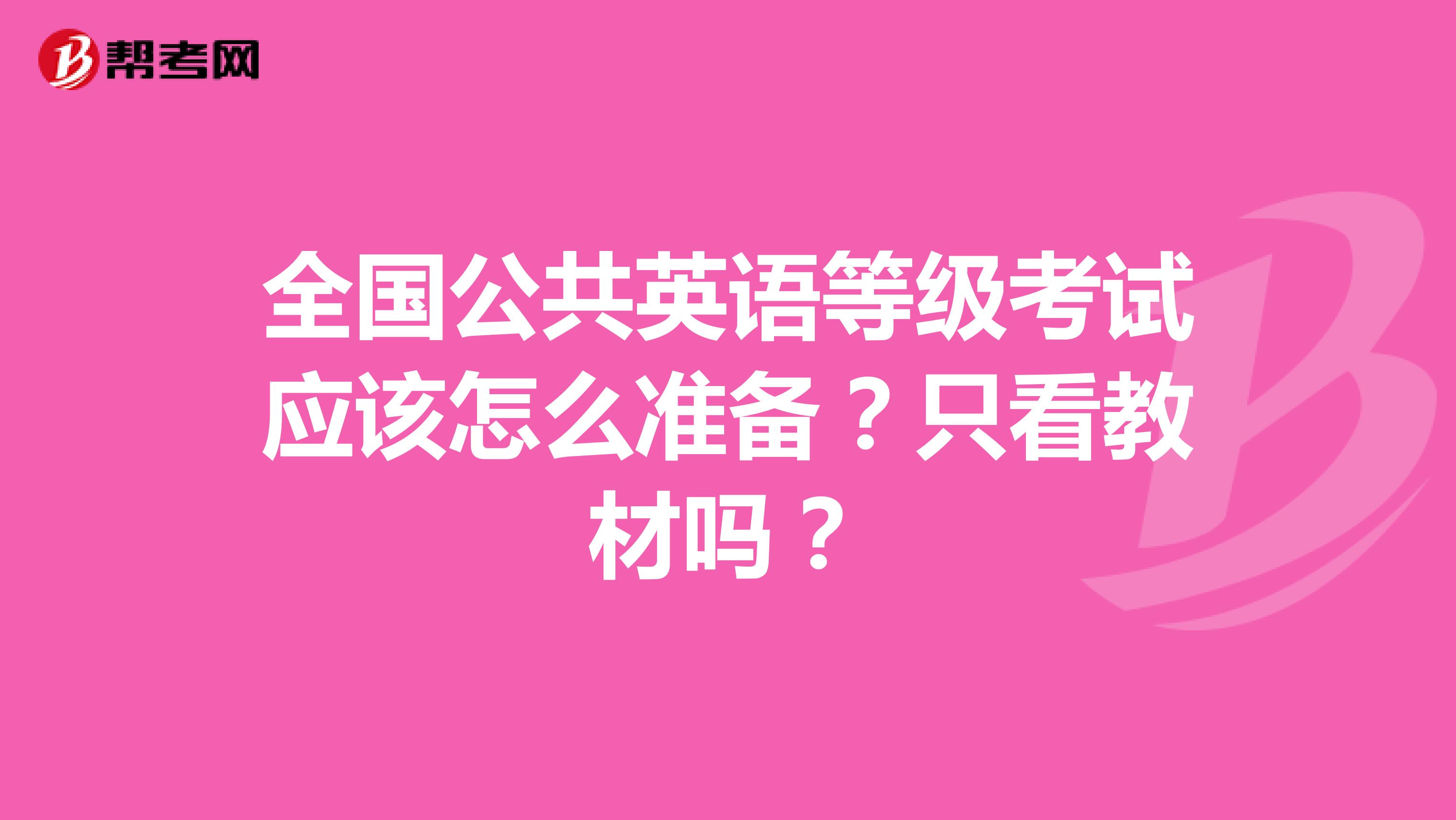 全国公共英语等级考试应该怎么准备？只看教材吗？