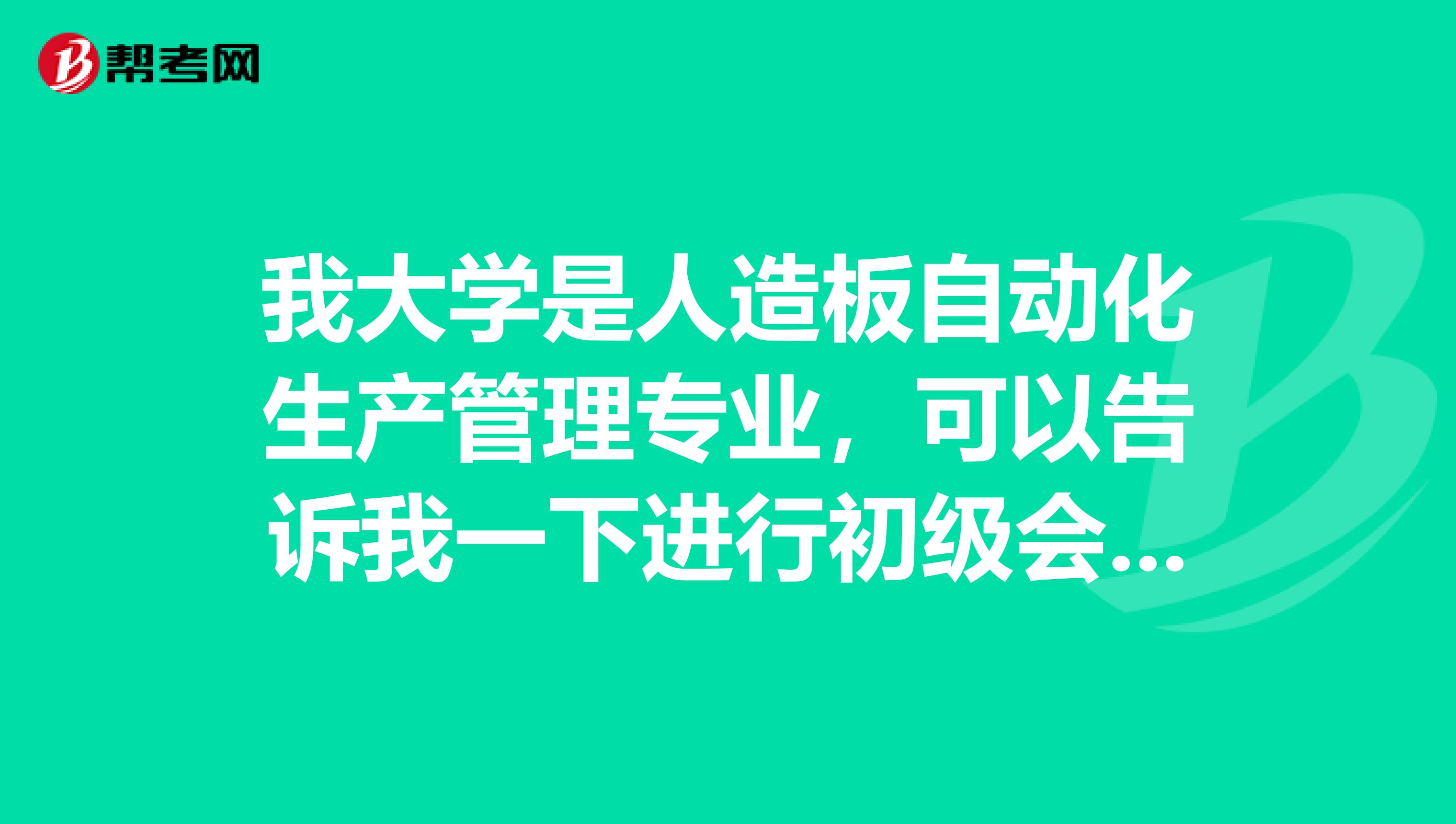 我大学是人造板自动化生产管理专业,可以告诉我一下进行初级会计师职称考试的备考方法吗?