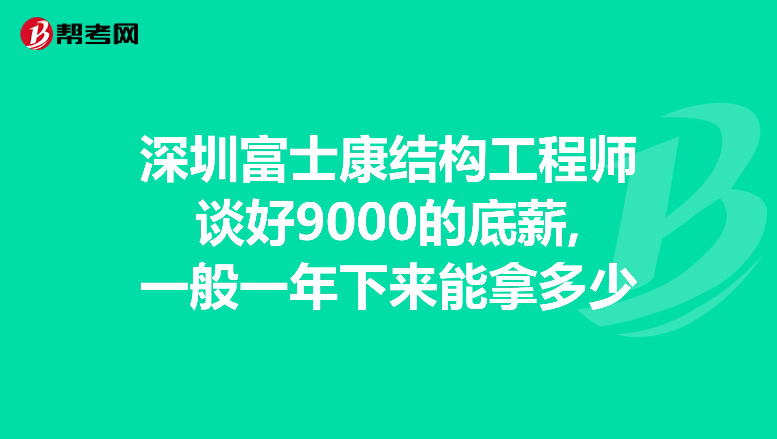 深圳富士康结构工程师谈好9000的底薪,一般一年下来能拿多少
