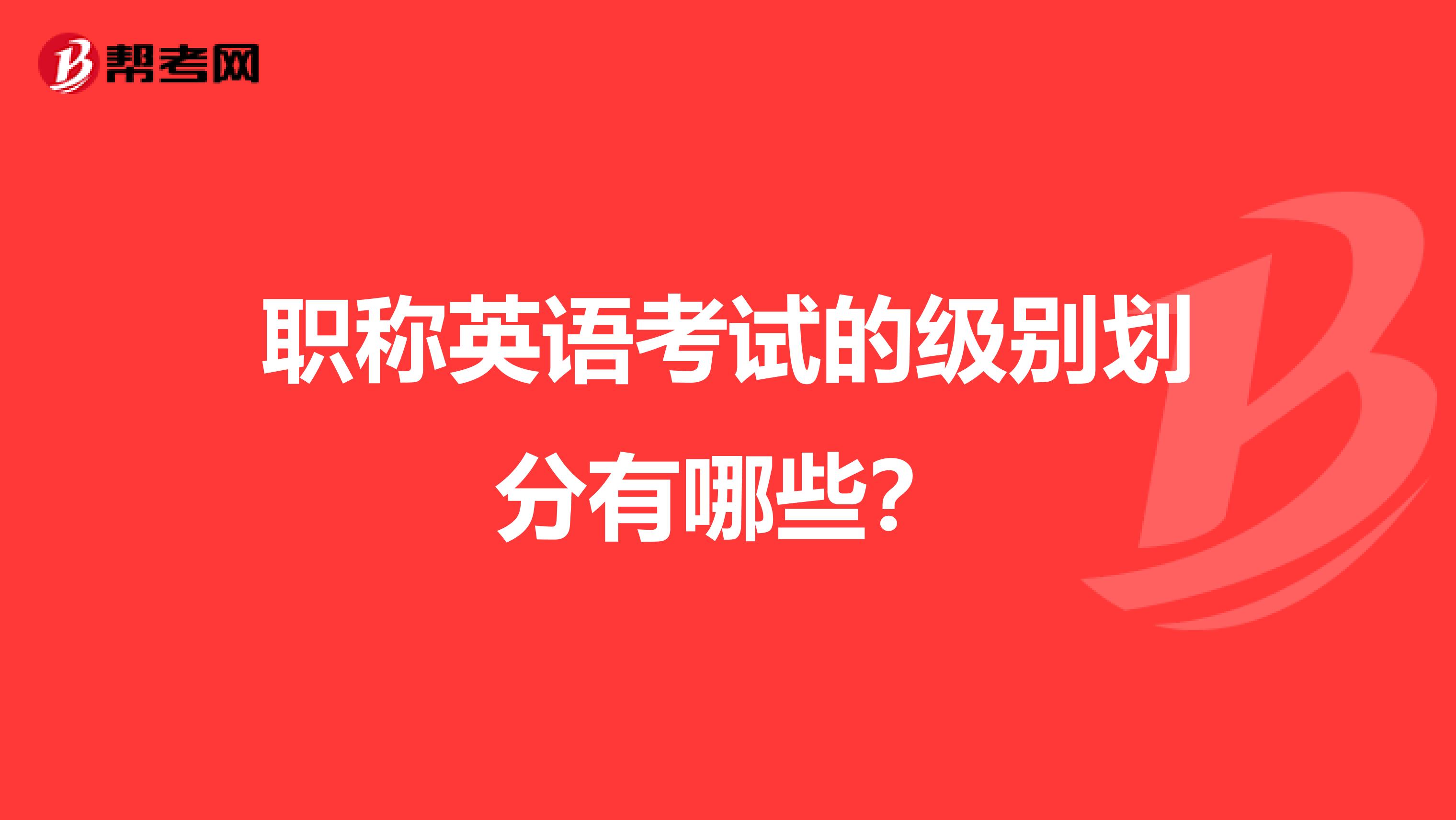 職稱英語(yǔ)考試的級(jí)別劃分有哪些?