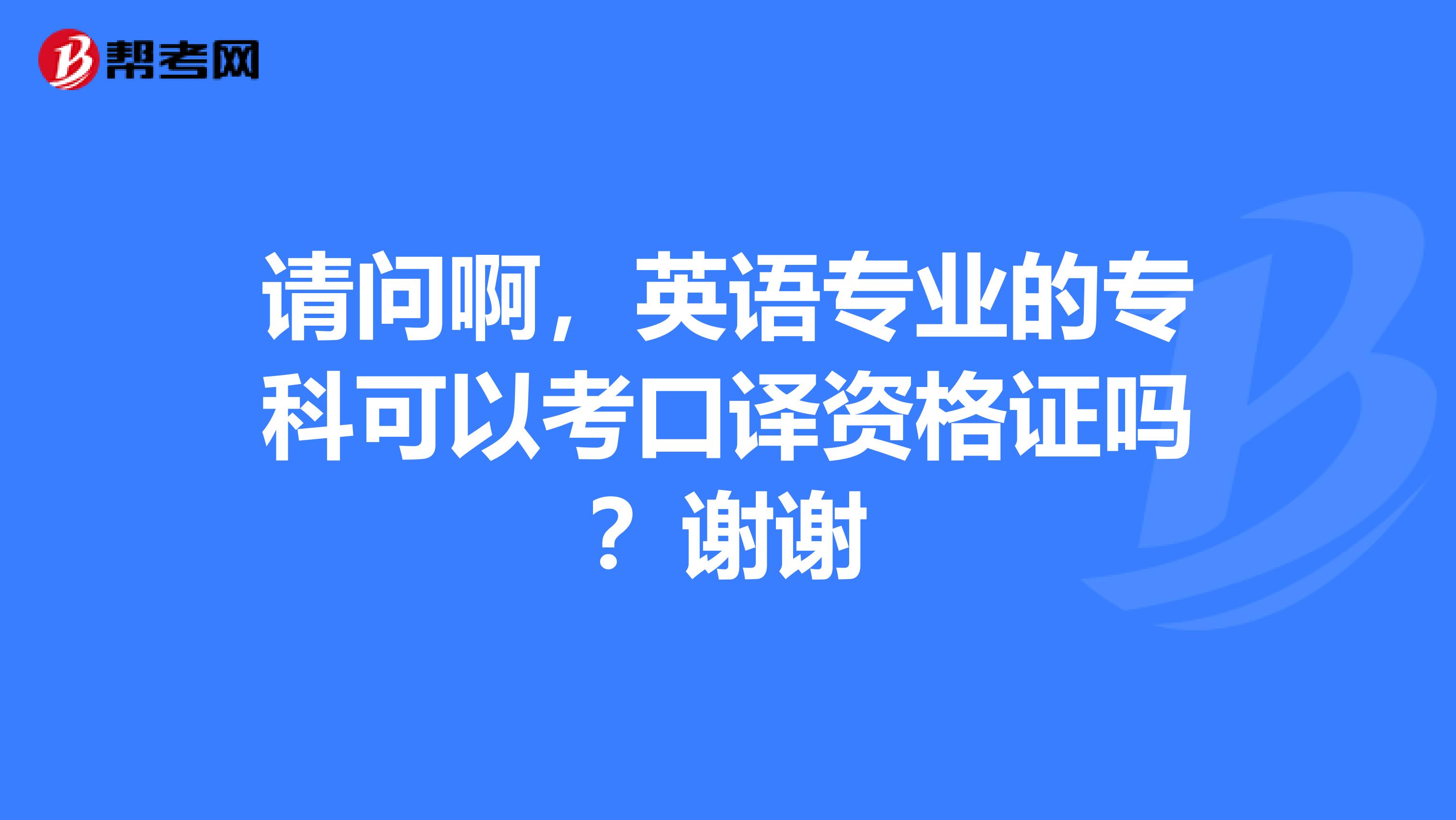 請問啊，英語專業的?？瓶梢钥伎谧g資格證嗎？謝謝