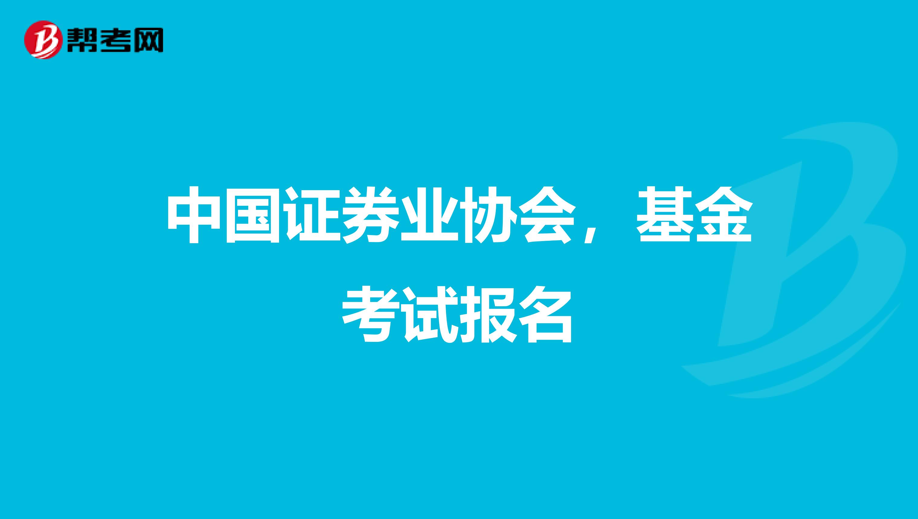 中国证券业协会，基金考试报名