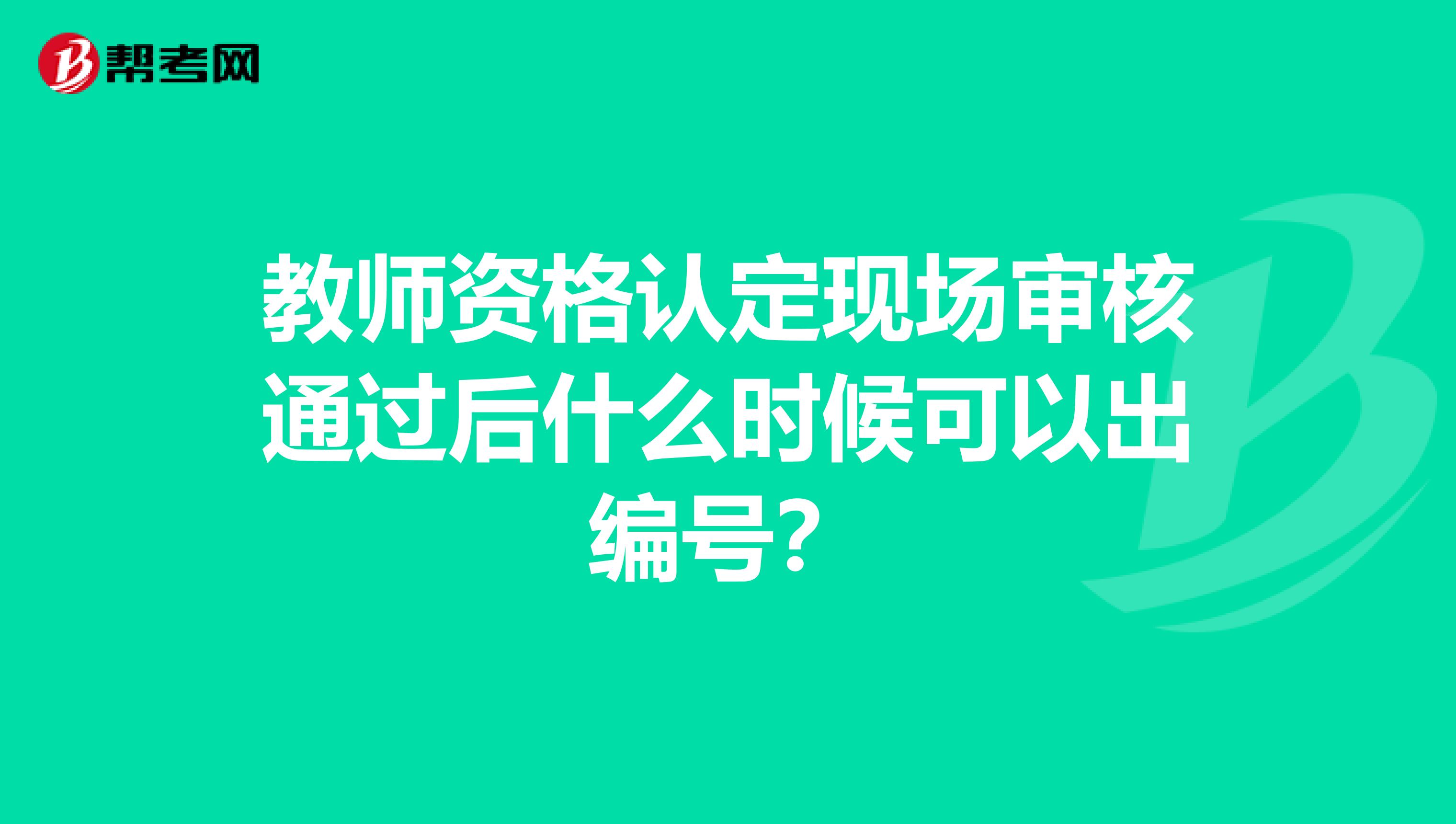 教师资格认定现场审核通过后什么时候可以出编号?
