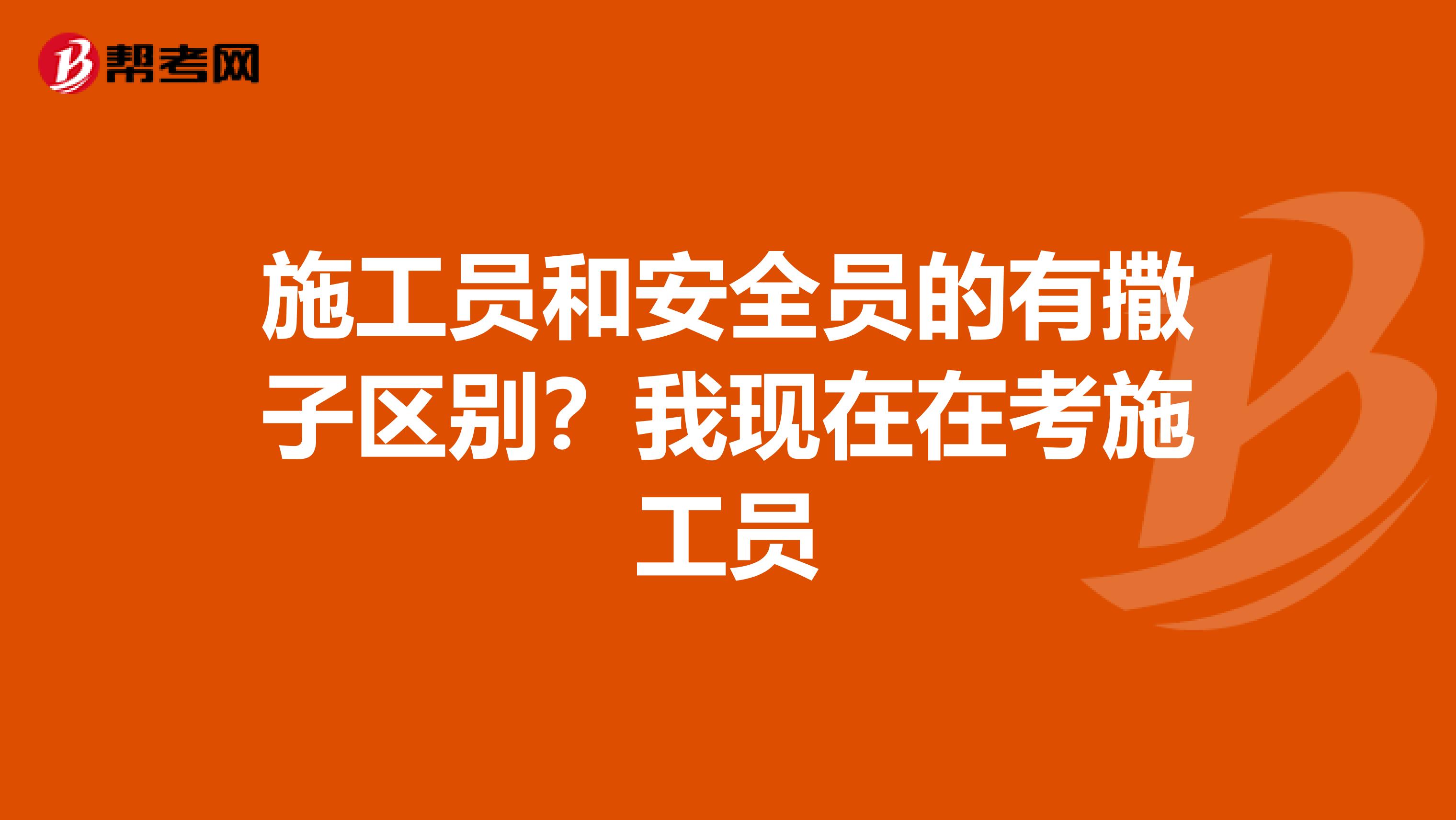 施工员和安全员的有撒子区别？我现在在考施工员