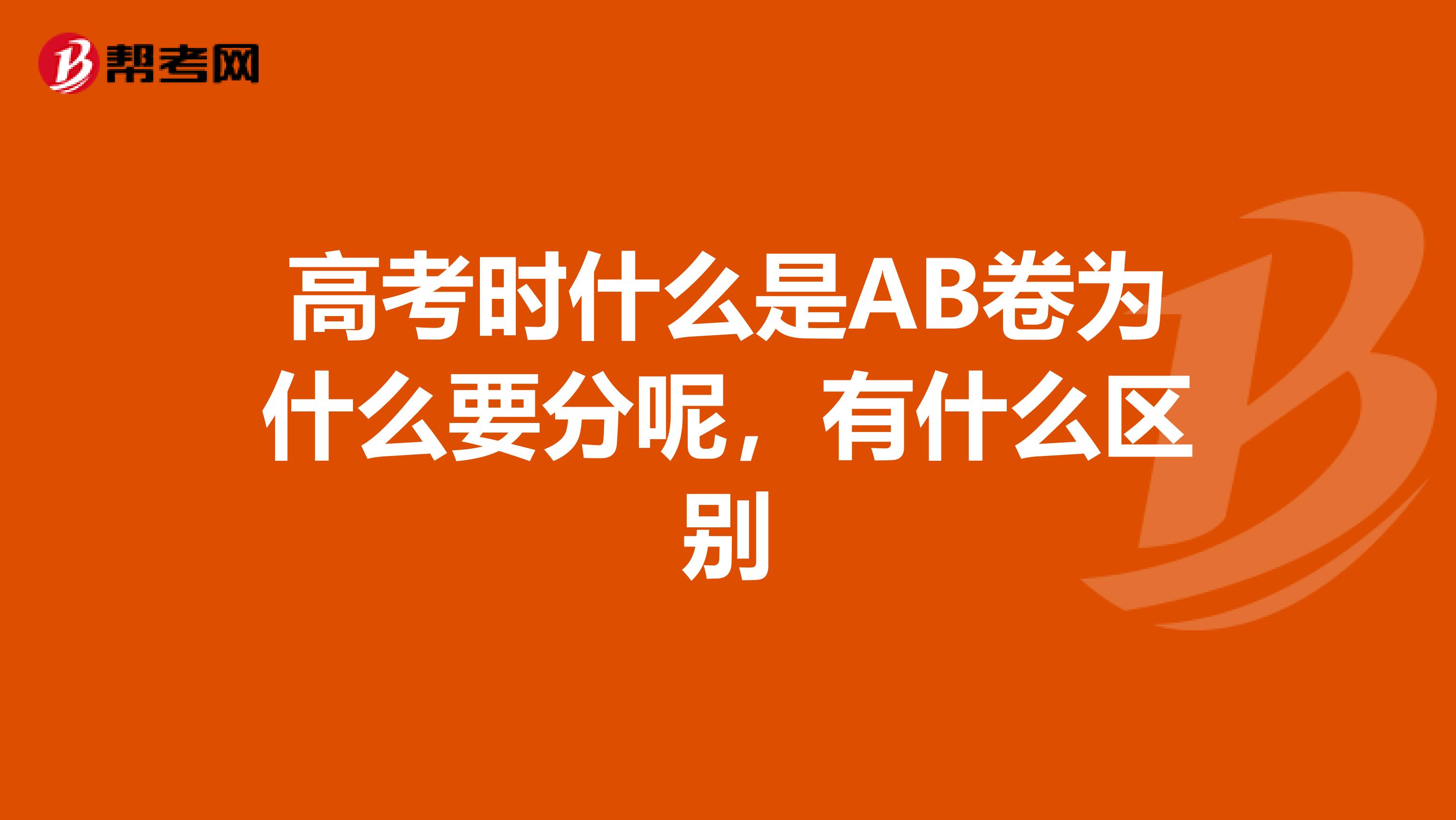 高考时什么是AB卷为什么要分呢,有什么区别