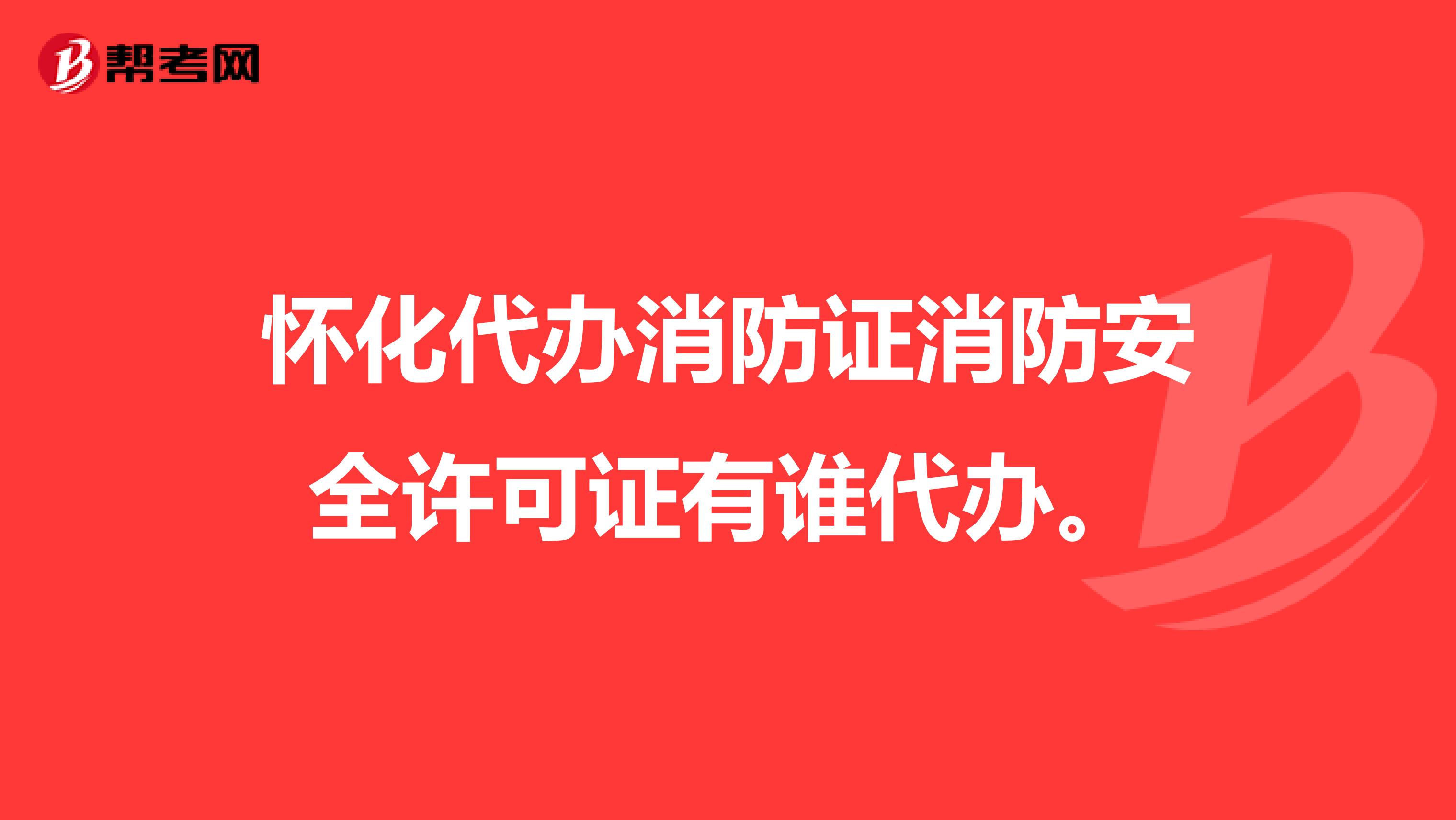 怀化代办消防证消防安全许可证有谁代办。