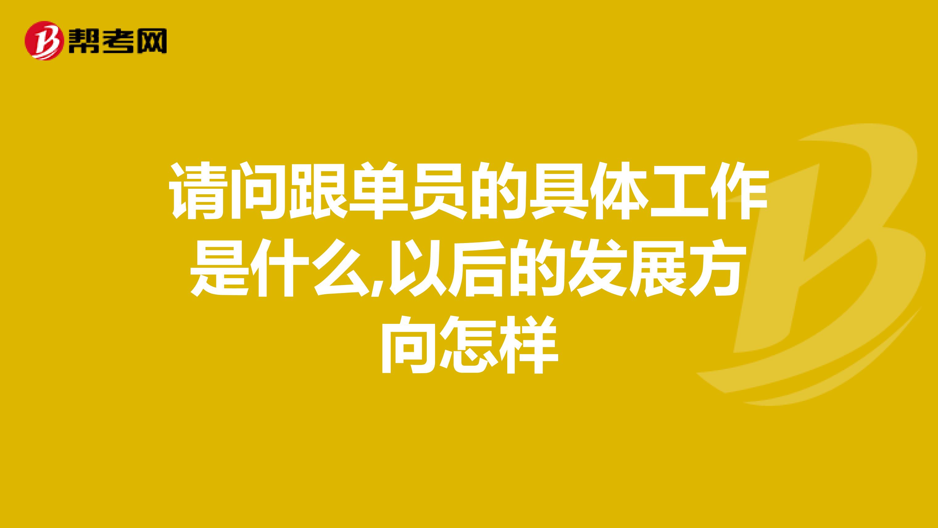 请问跟单员的具体工作是什么,以后的发展方向怎样