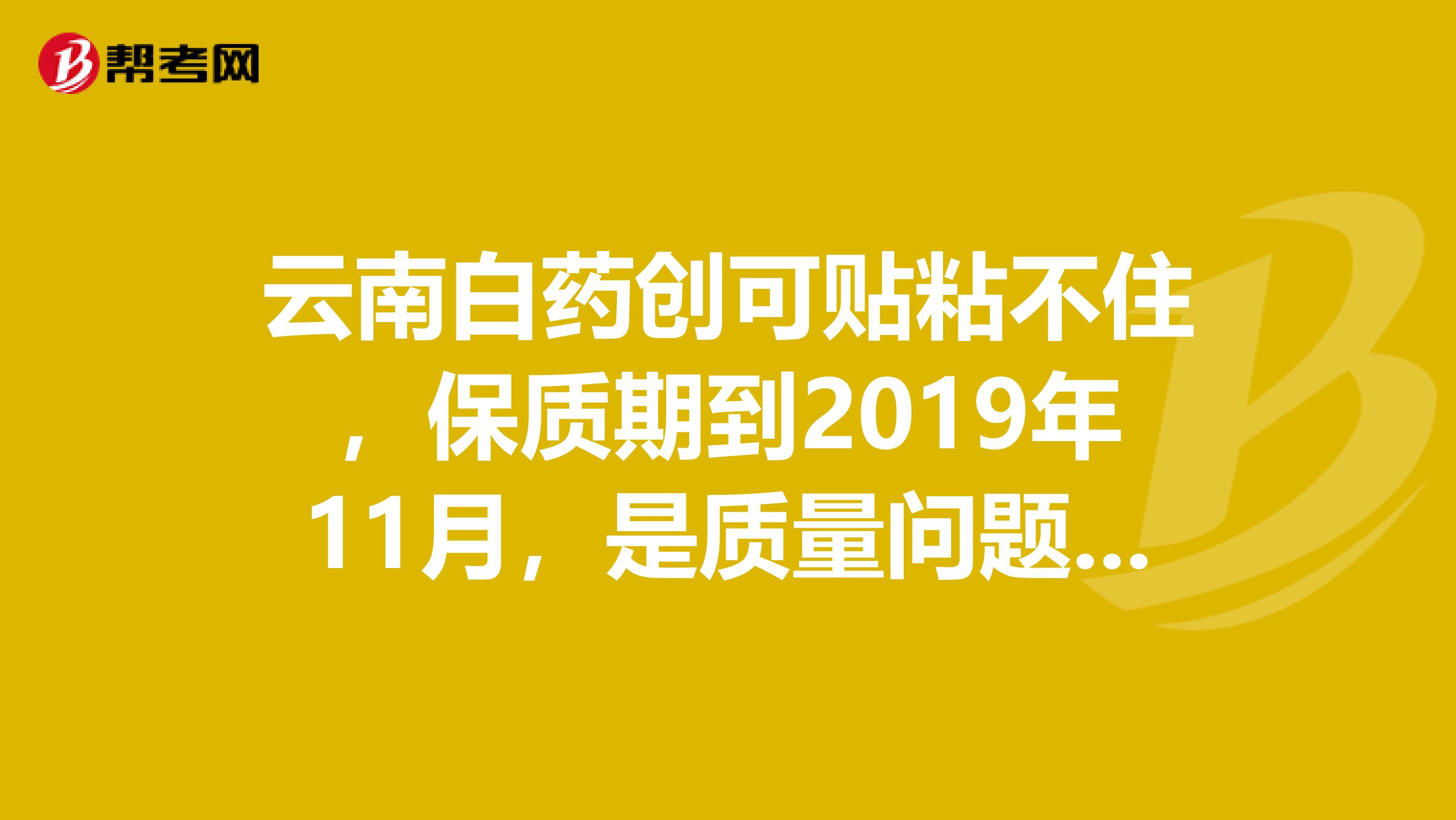 云南白药创可贴粘不住，保质期到2019年11月，是质量问题吗？买了一大盒，发票丢了，我该去找谁呢？