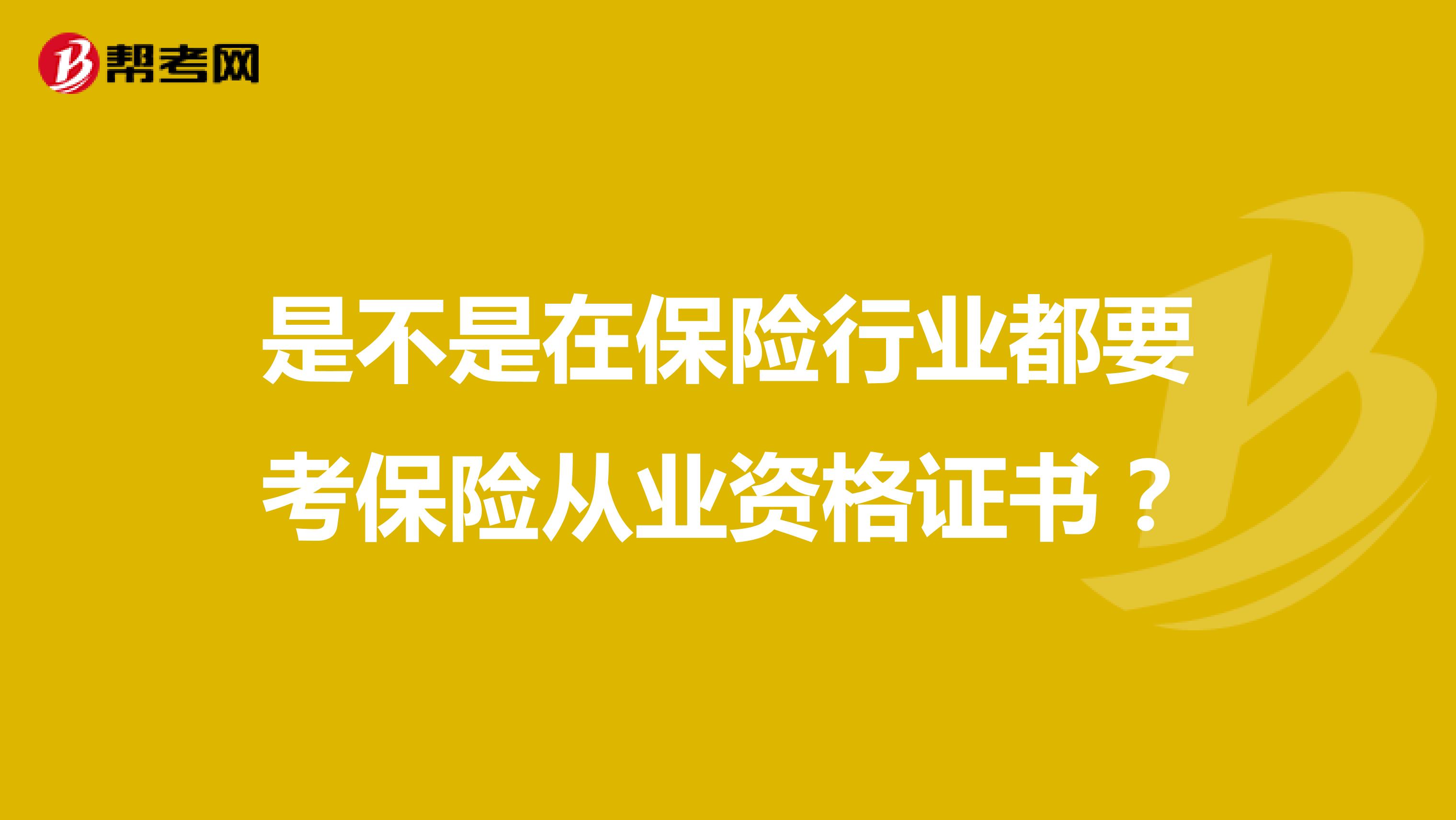 是不是在保险行业都要考保险从业资格证书？