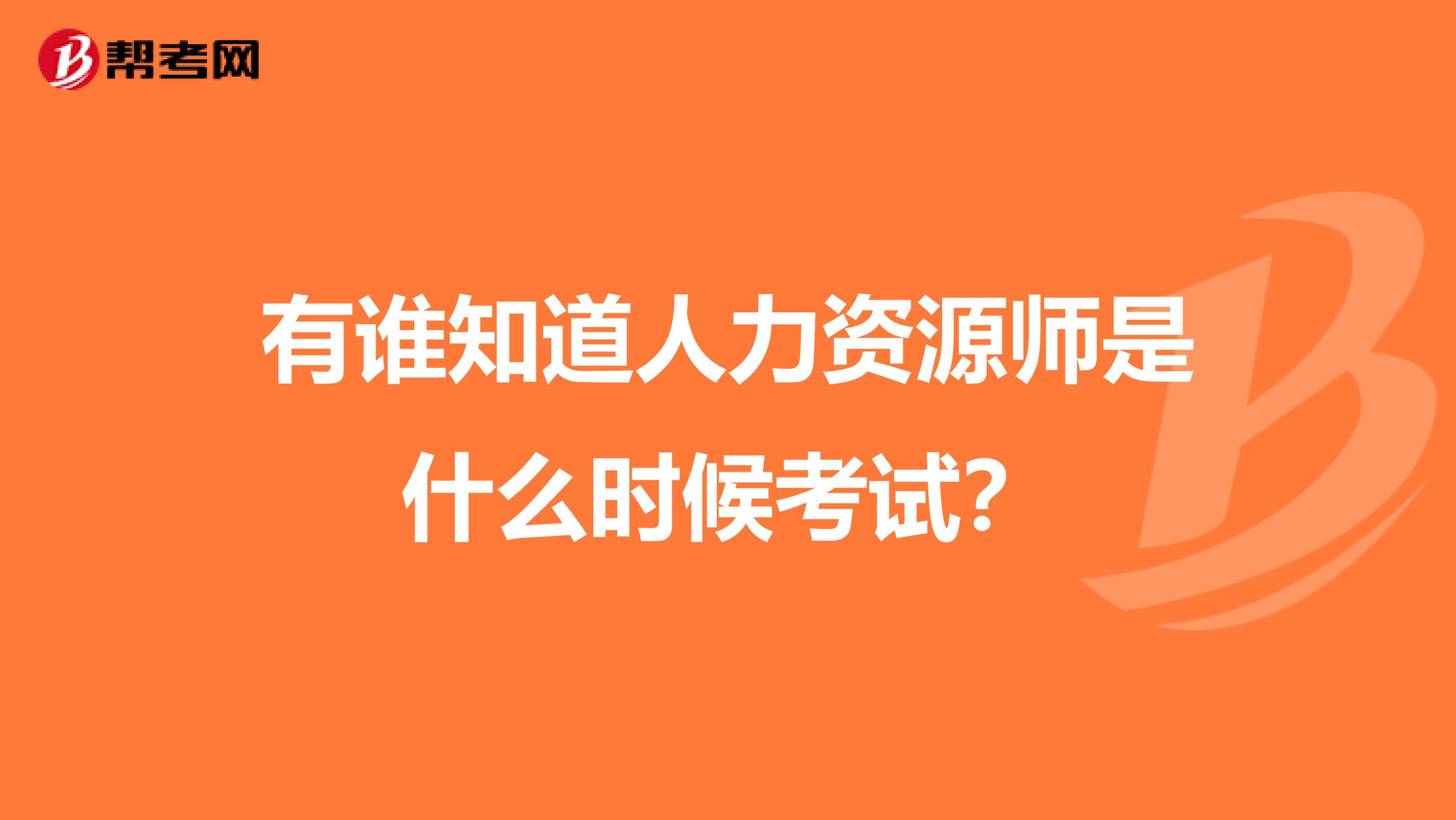 有谁知道人力资源师是什么时候考试?
