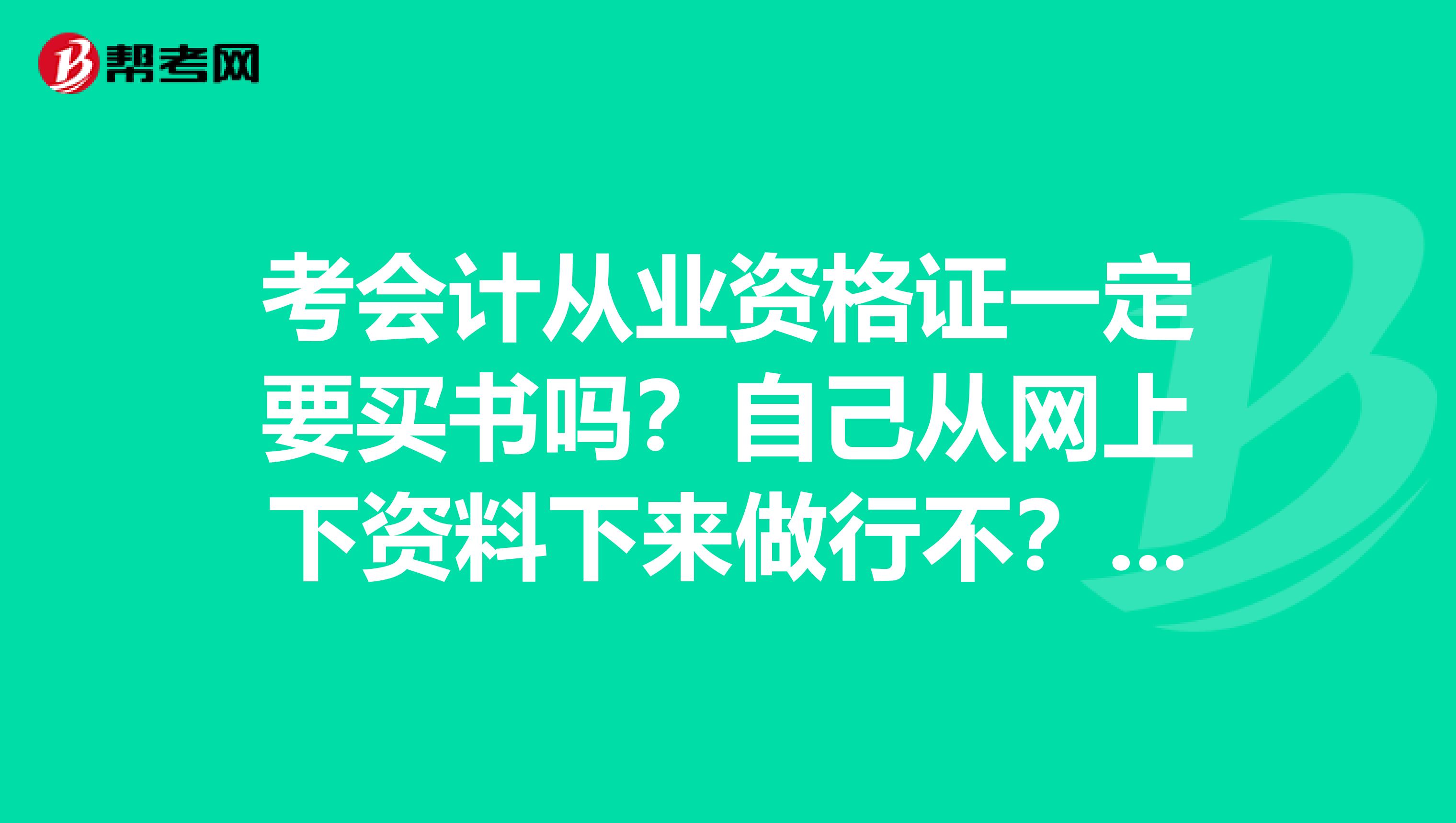 考会计从业资格证一定要买书吗？自己从网上下资料下来做行不？还有，电算话要用到软件吗？怎么用？