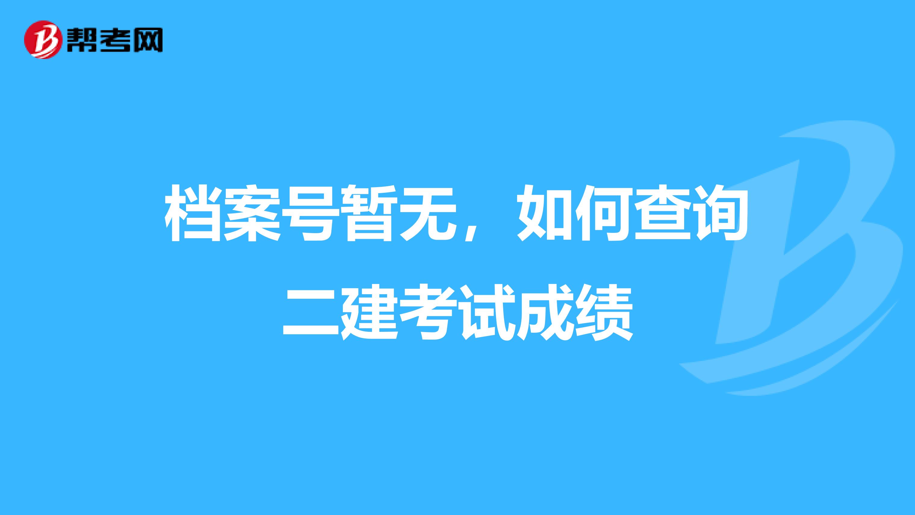 档案号暂无,如何查询二建考试成绩