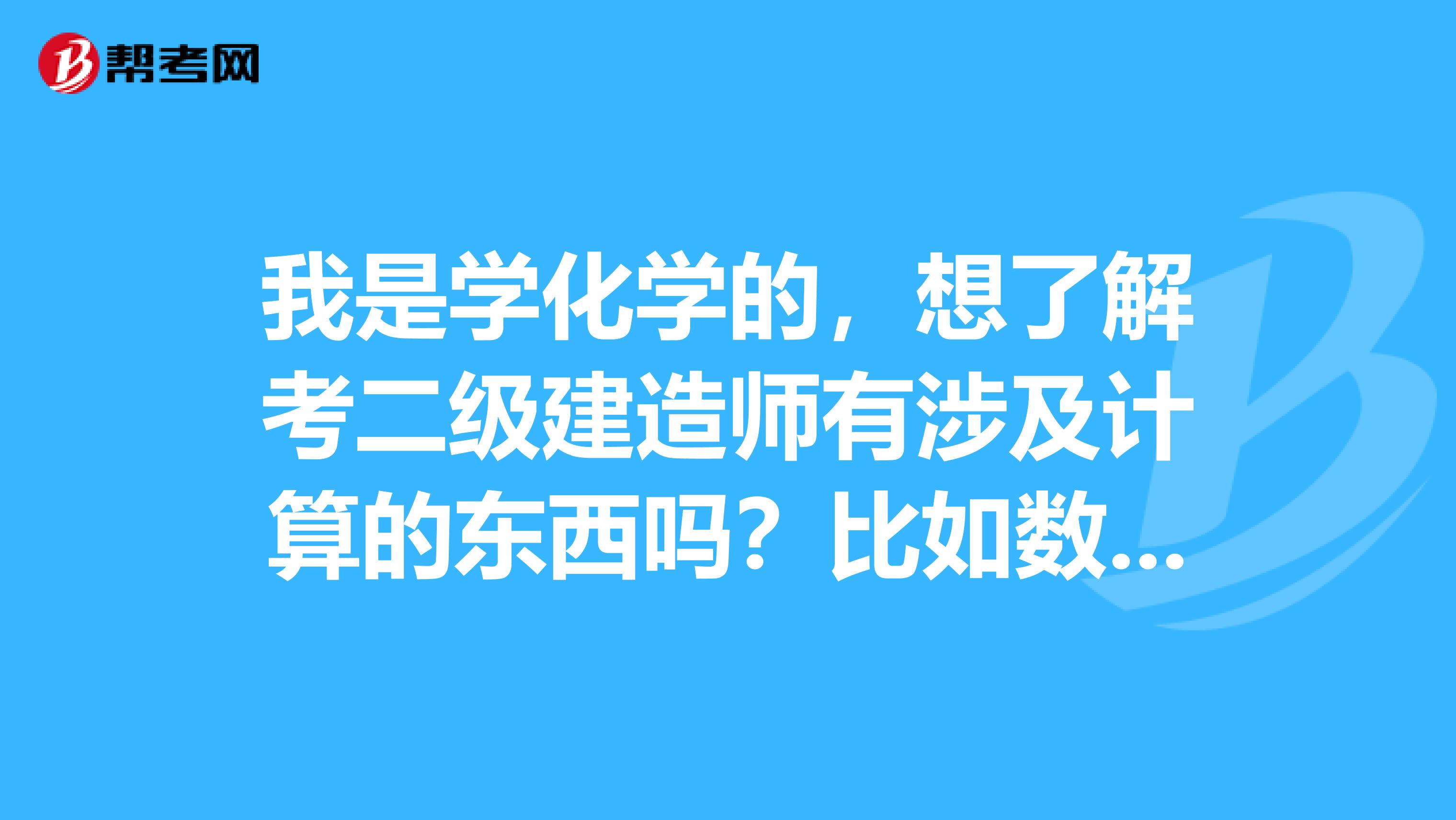 我是学化学的,想了解考二级建造师有涉及计算的东西吗?比如数学和物理?