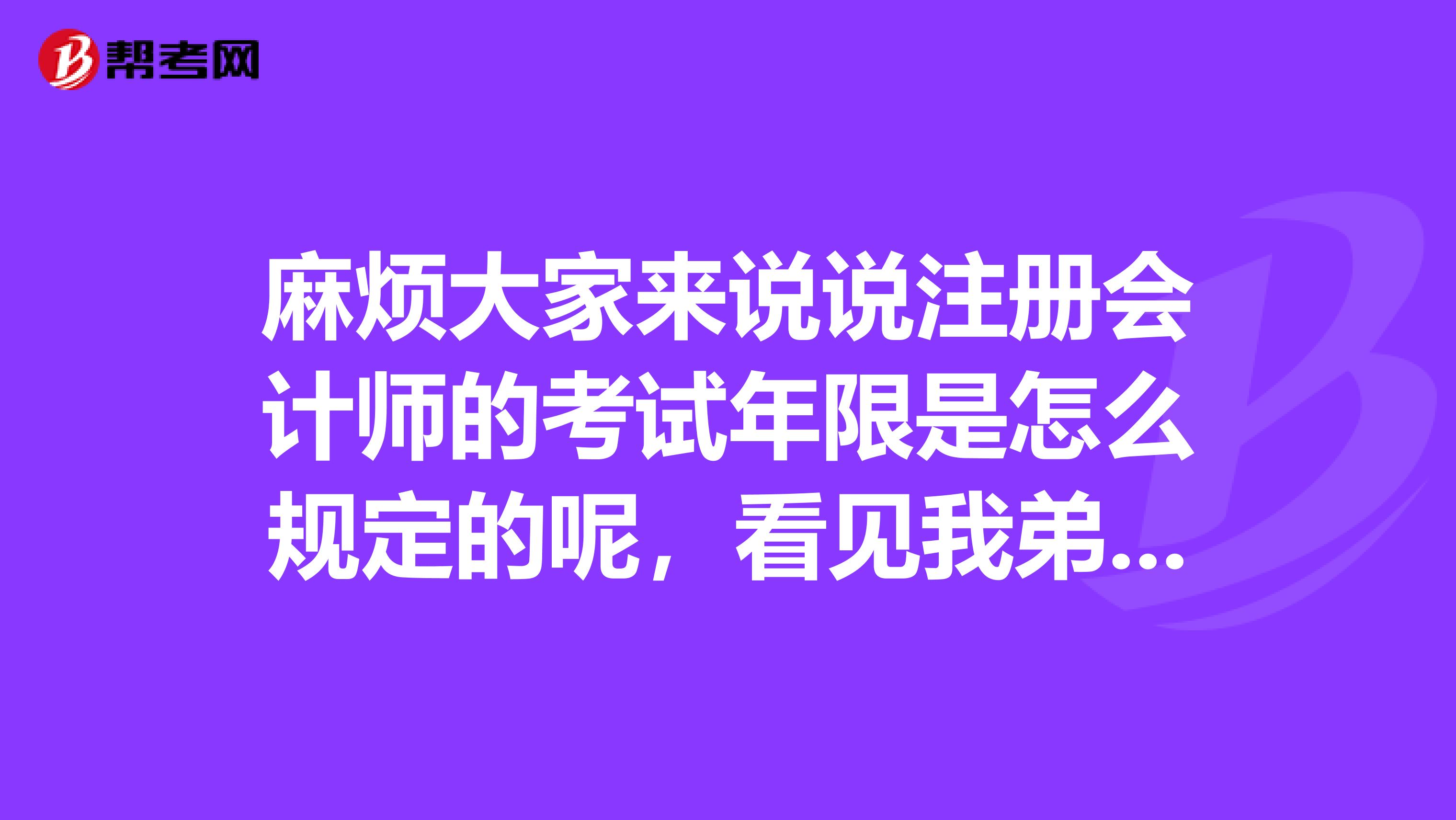 麻煩大家來(lái)說(shuō)說(shuō)注冊(cè)會(huì)計(jì)師的考試年限是怎么規(guī)定的呢，看見我弟弟正在備考相幫他問問呢？
