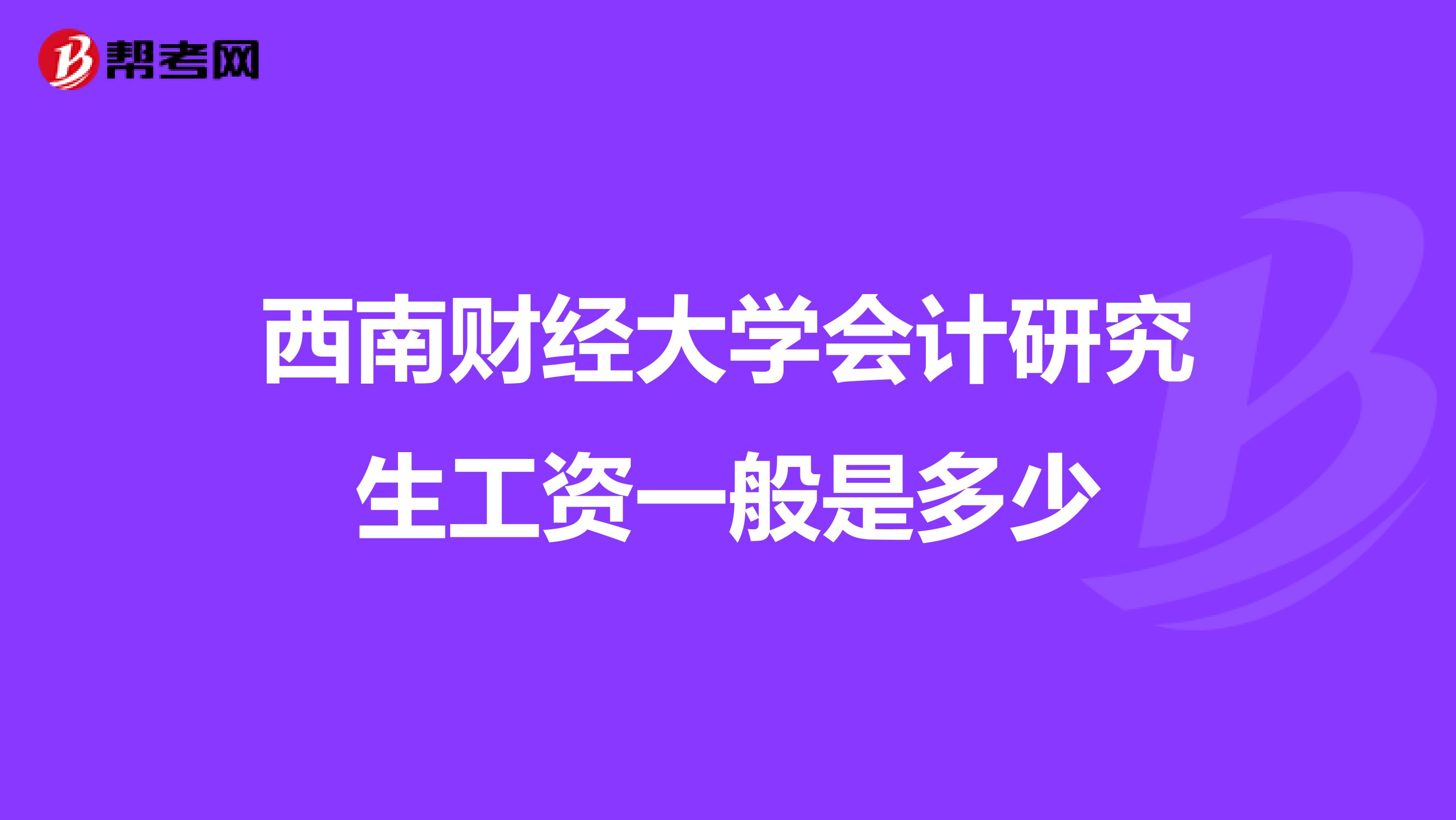 西南财经大学会计研究生工资一般是多少