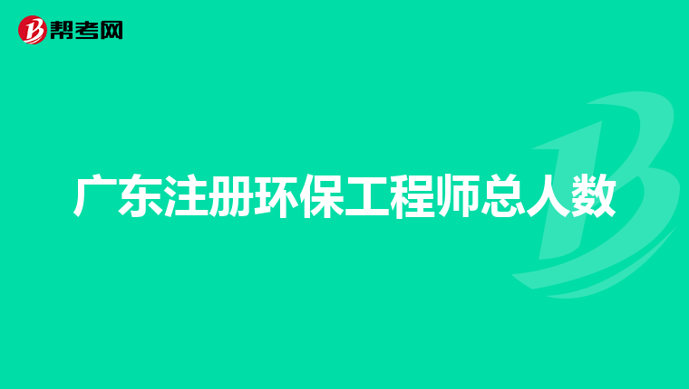 广东注册环保工程师总人数