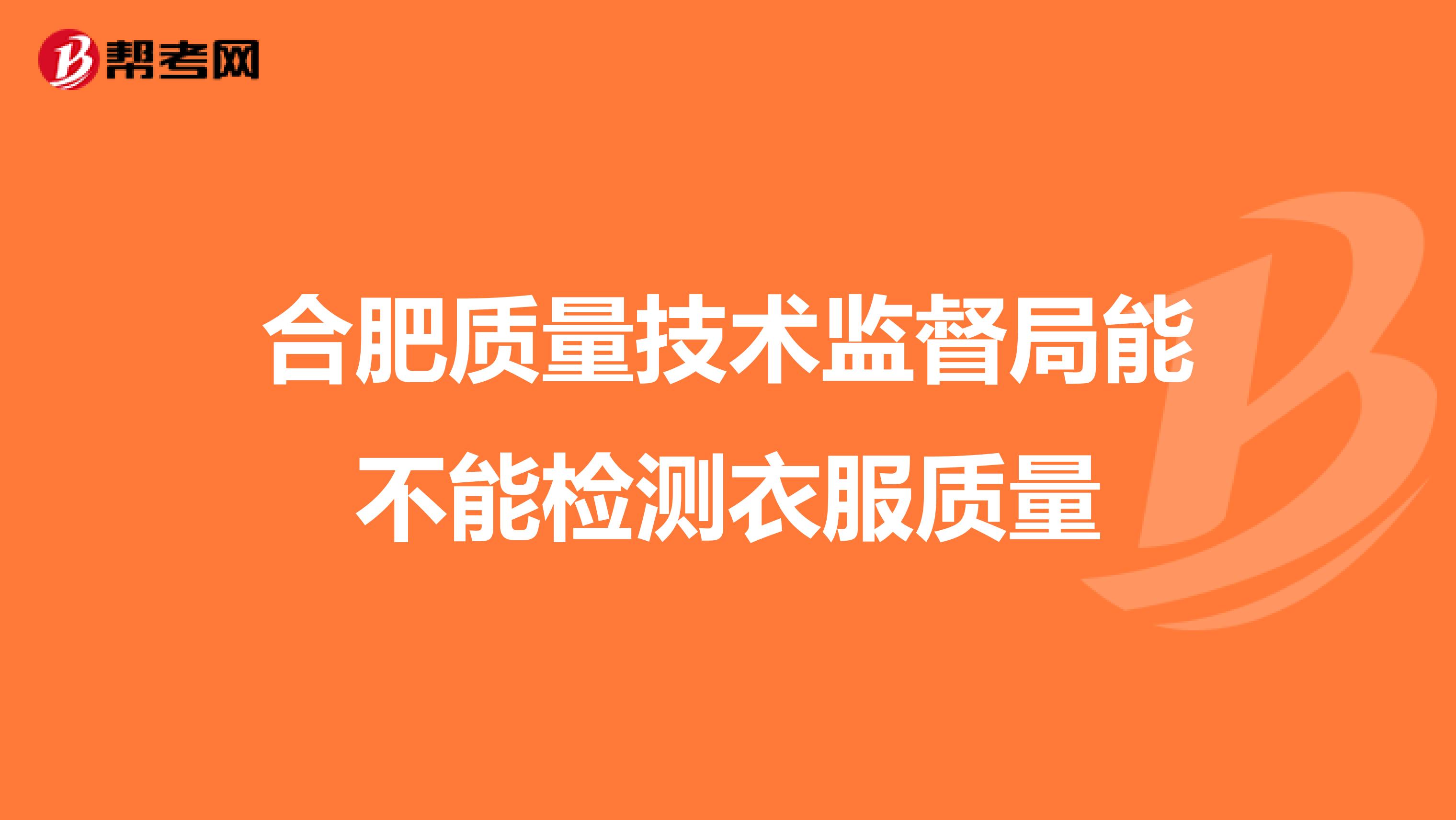 合肥质量技术监督局能不能检测衣服质量