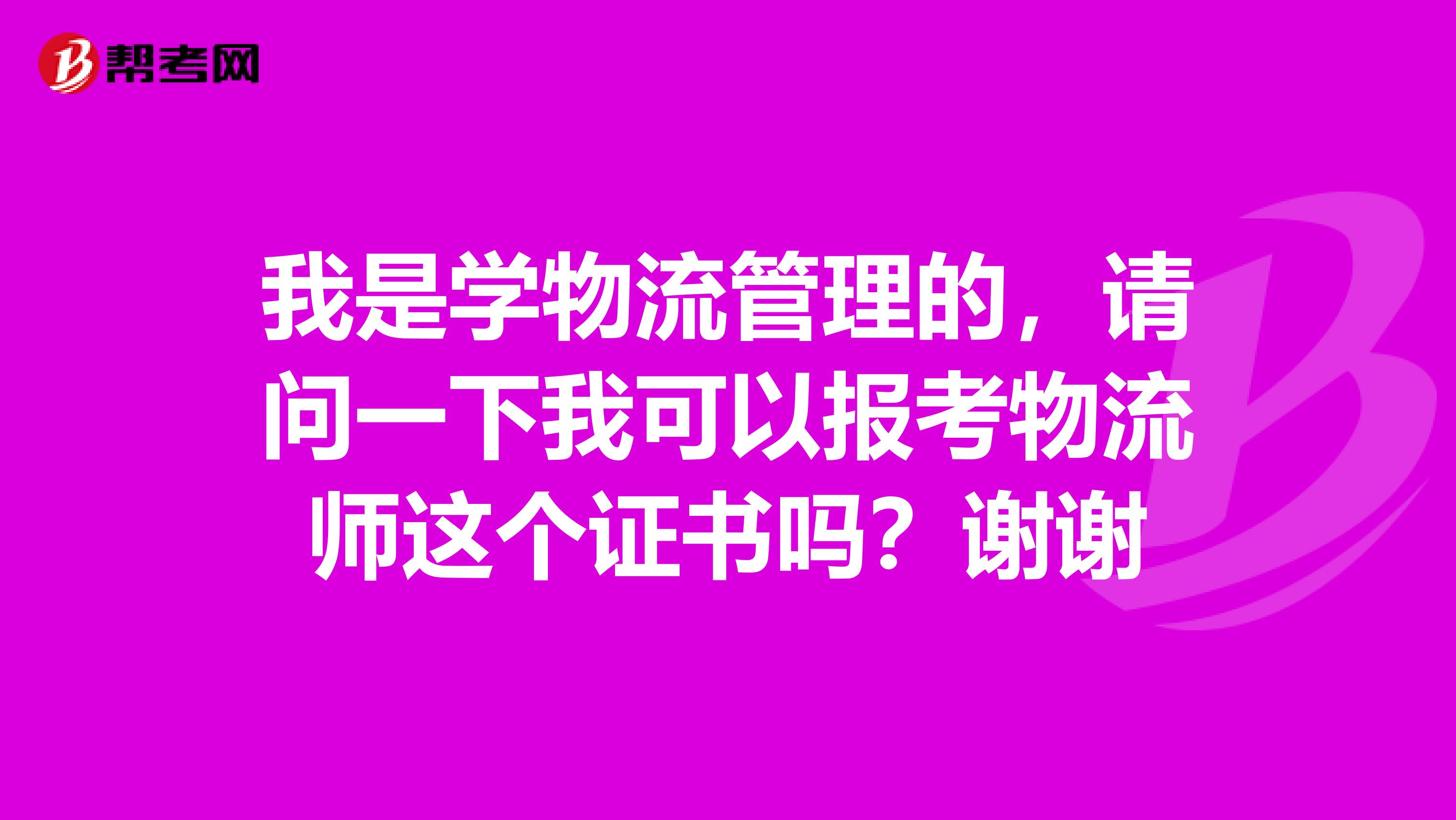 我是學(xué)物流管理的，請(qǐng)問(wèn)一下我可以報(bào)考物流師這個(gè)證書(shū)嗎？謝謝