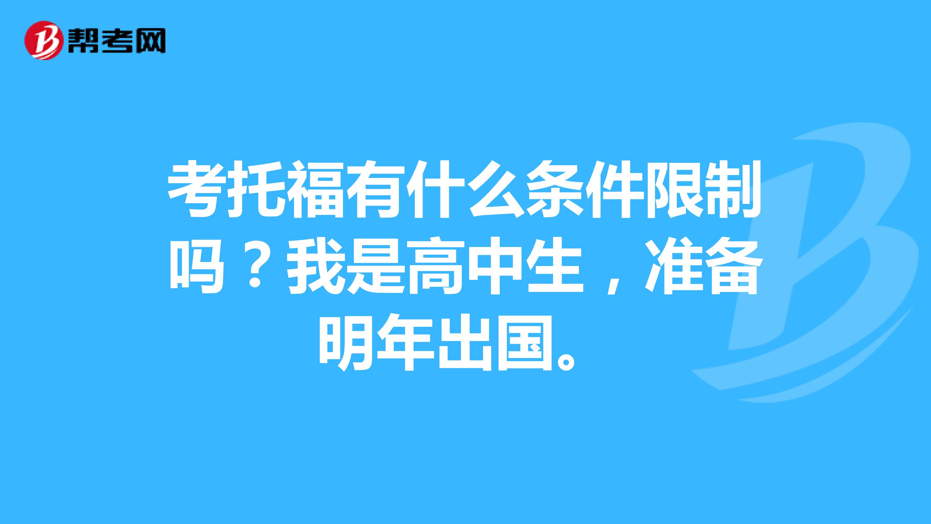 考托福有什么条件限制吗？我是高中生，准备明年出国。
