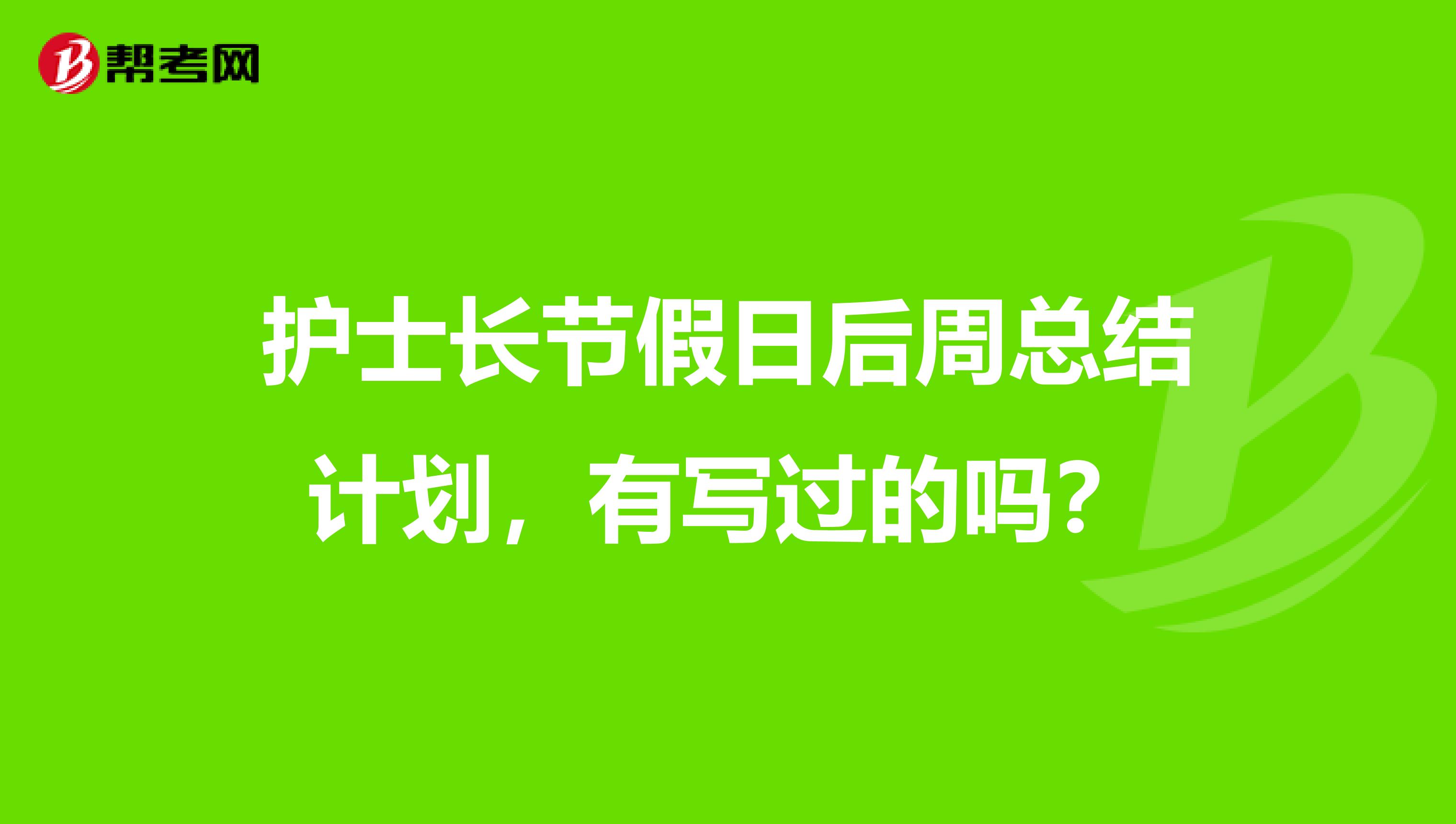 护士长节假日后周总结计划，有写过的吗？